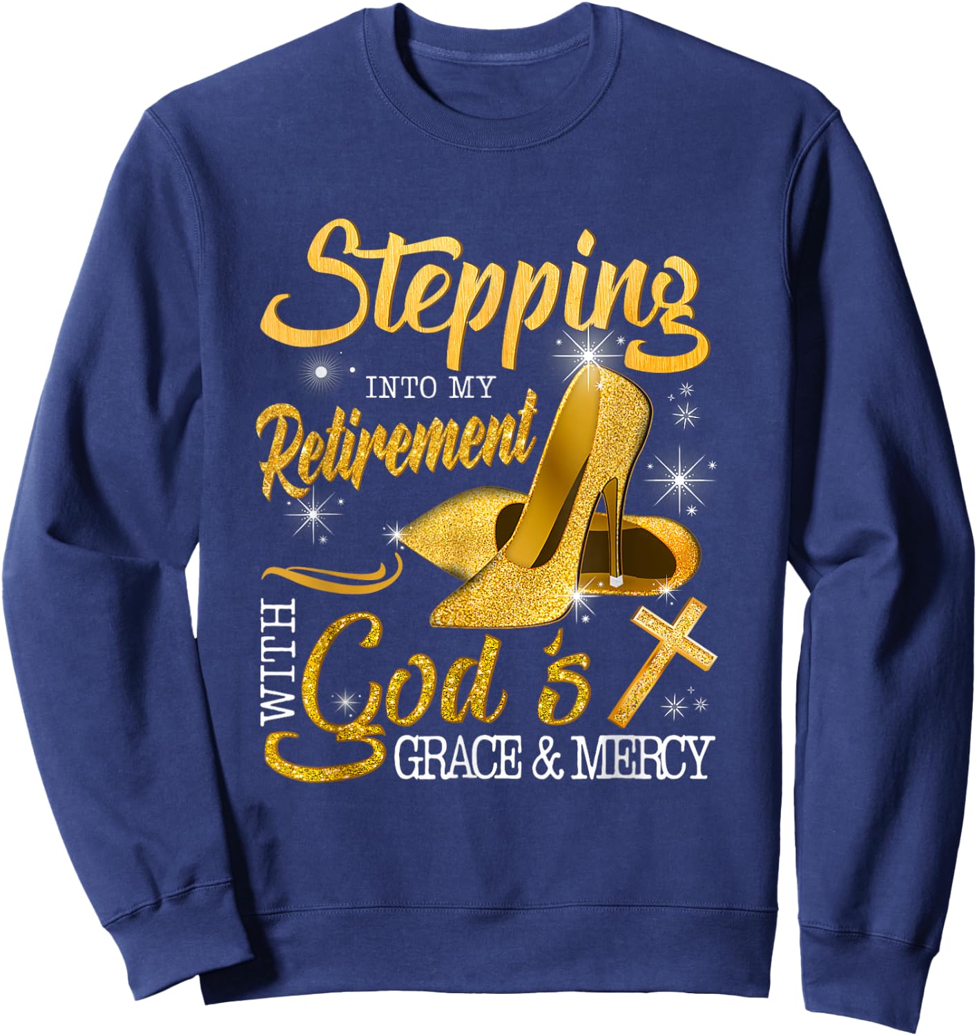 Stepping Into My Retirement With God's Grace And Mercy Sweatshirt - Sweatshirt | Navy