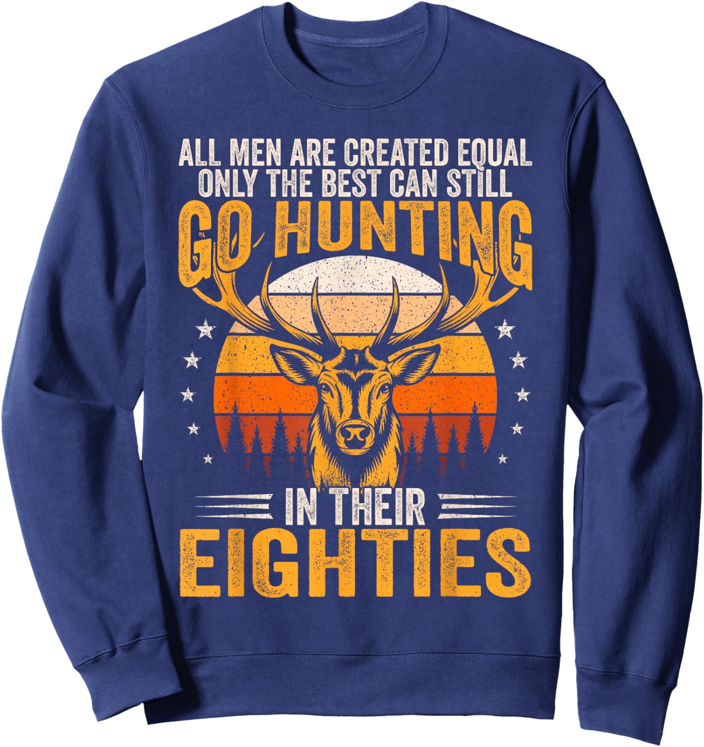 The Best Can Still Go Hunting In Their Eighties Funny Hunter Sweatshirt - Sweatshirt | Navy