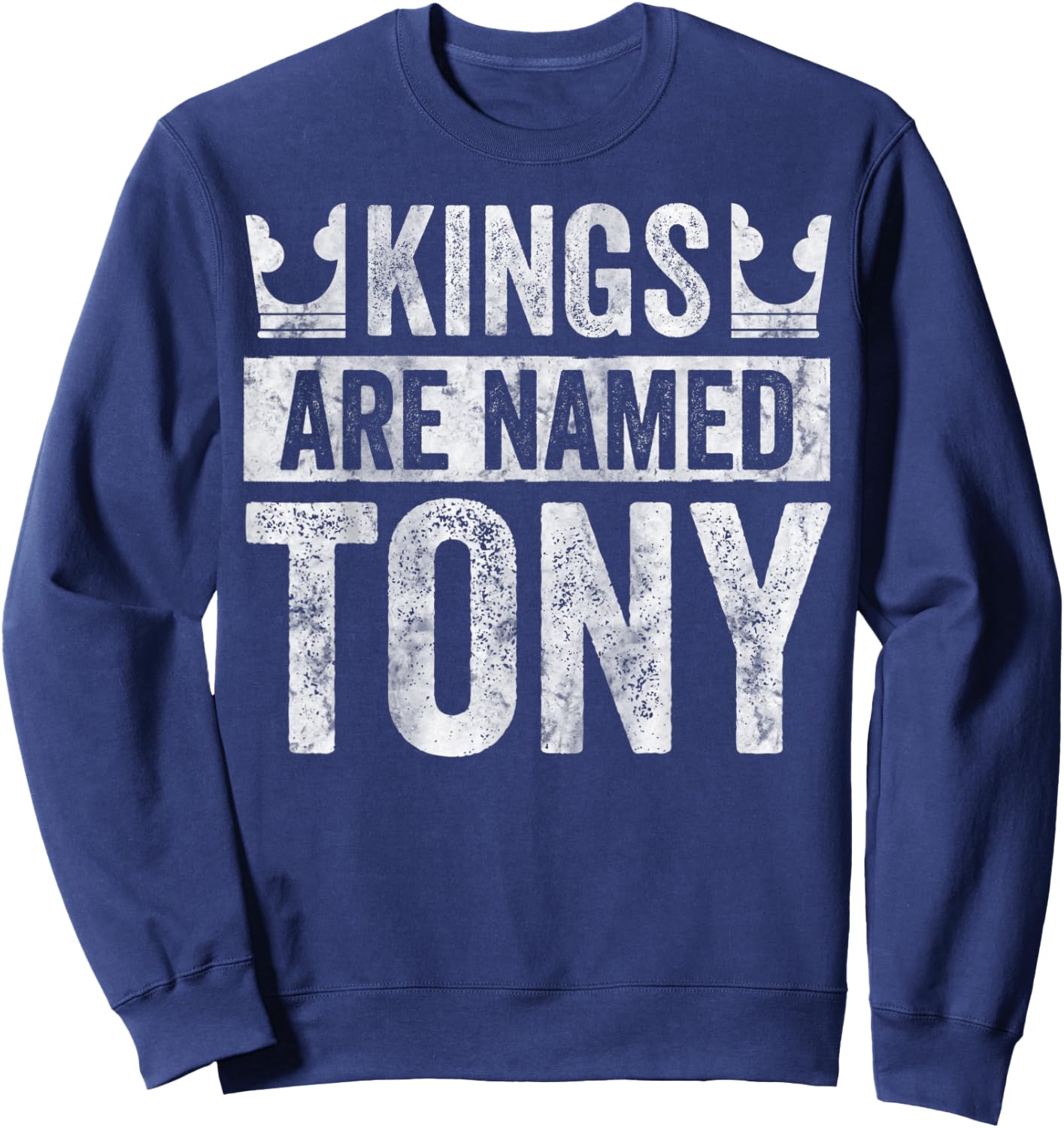 Funny Personalized Name Shirt Kings Are Named Tony Sweatshirt - Sweatshirt | Navy
