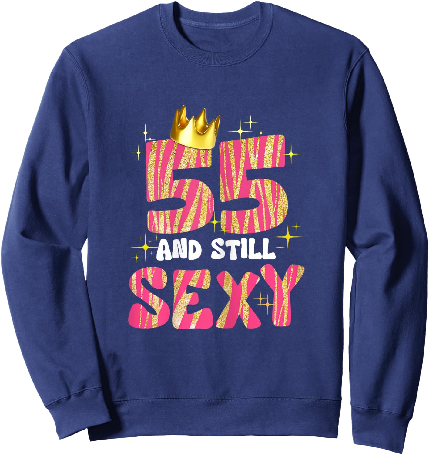 55 And Still Sexy 55 Year Old Gifts 55th Birthday Women Sweatshirt - Sweatshirt | Navy