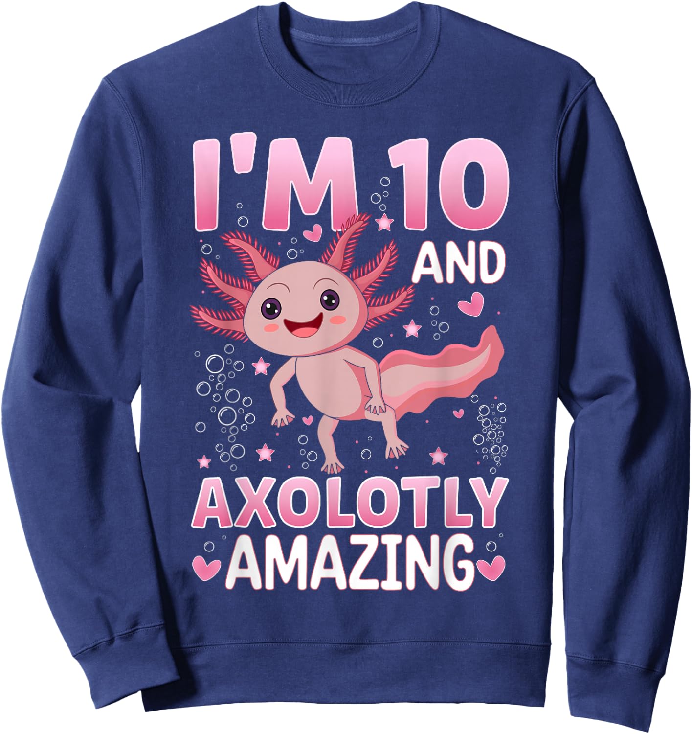 Axolotl 10th Birthday Party - I Am 10 and Axolotly Amazing Sweatshirt - Sweatshirt | Navy