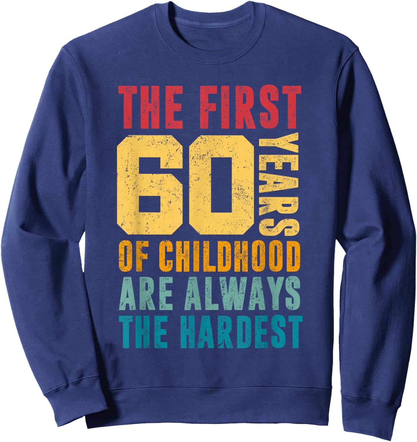 The First 60 Years Of Childhood Are Always The Hardest Funny Sweatshirt - Sweatshirt | Navy