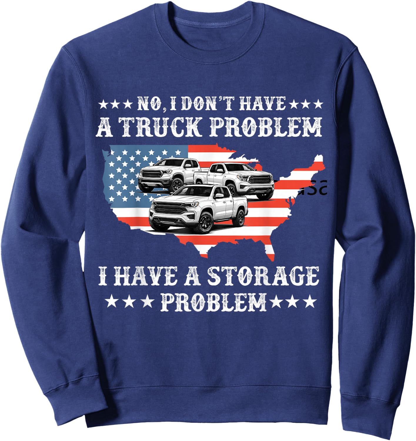 No I Don't Have a Pickup Truck Problem Have Storage Problem Sweatshirt - Sweatshirt | Navy