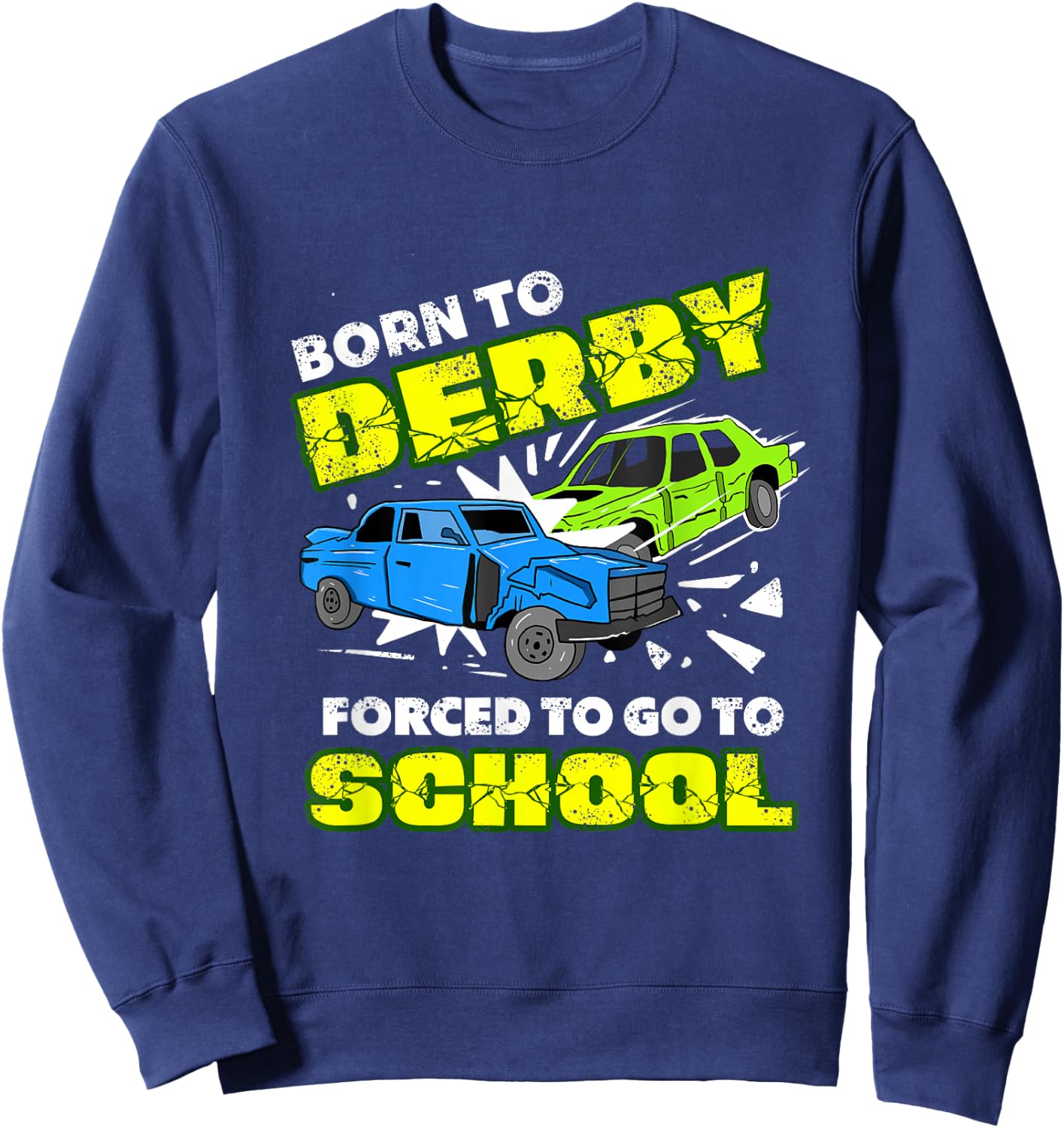 Born To Derby Forced To Go To School Demolition Derby Sweatshirt - Sweatshirt | Navy