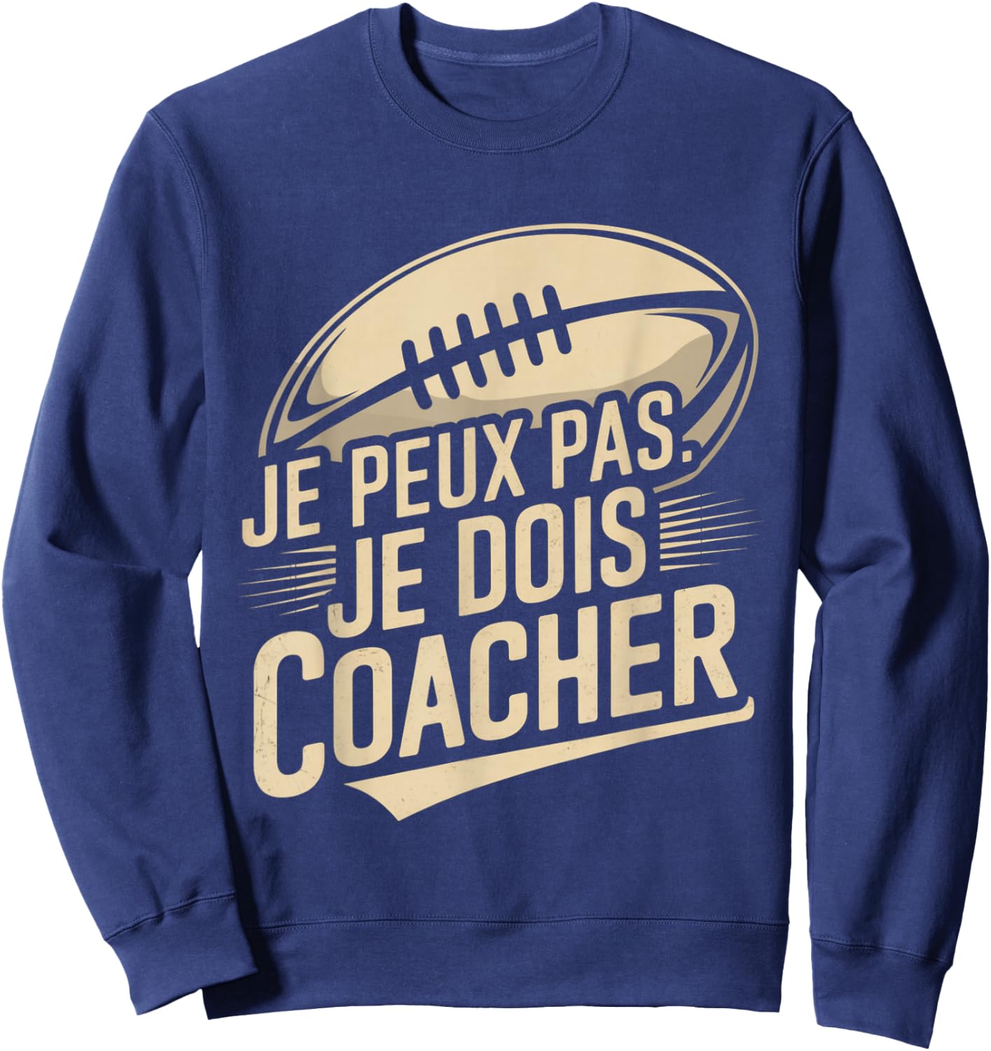 Je Peux Pas Je Dois Coacher Man Humour Coach Rugby Gift Sweatshirt - Sweatshirt | Navy