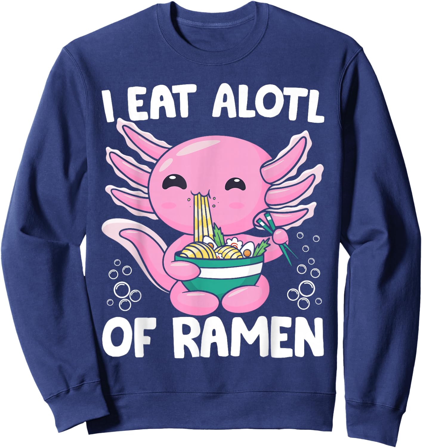 Axolotl Eating Ramen Noodles - I Eat Alotl of Ramen Axolotl Sweatshirt - Sweatshirt | Navy
