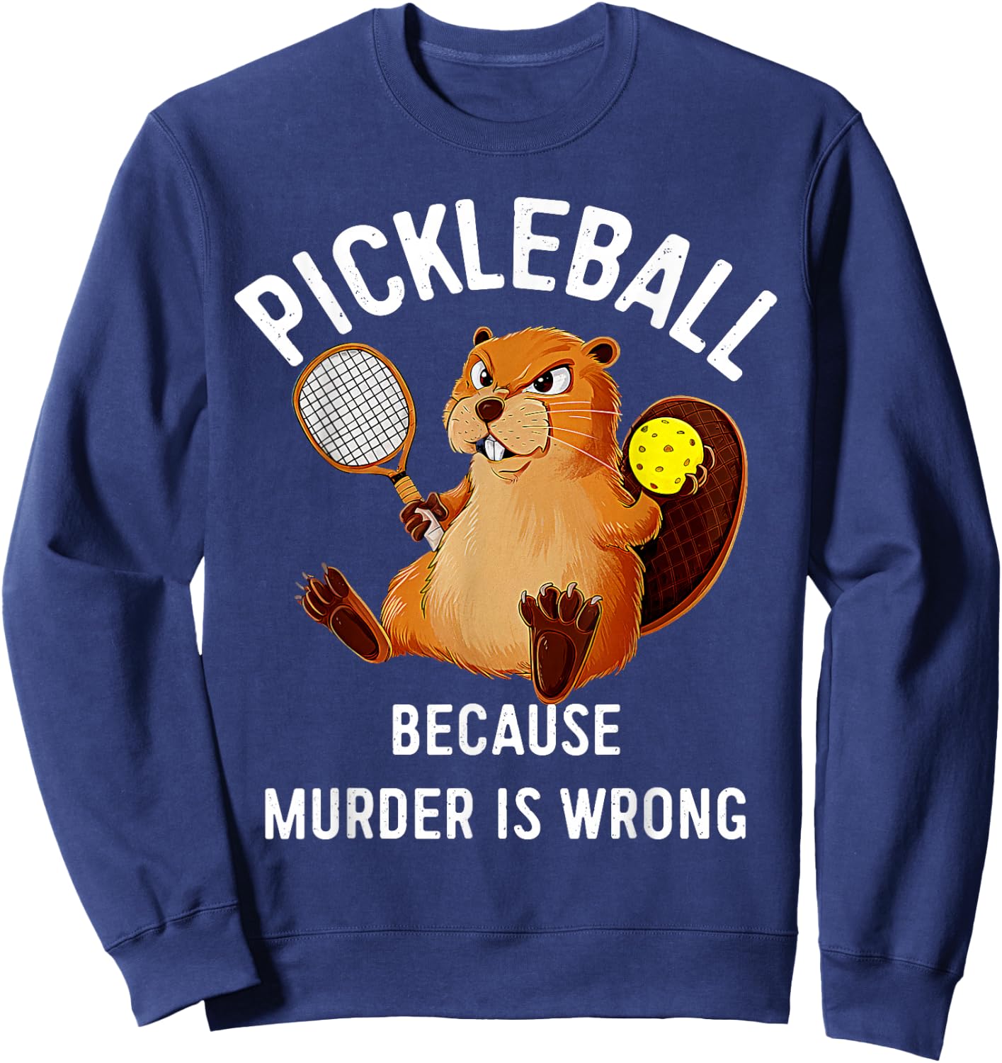 Pickleball Because Murder Is Wrong Beaver Plays Pickleball Sweatshirt - Sweatshirt | Navy