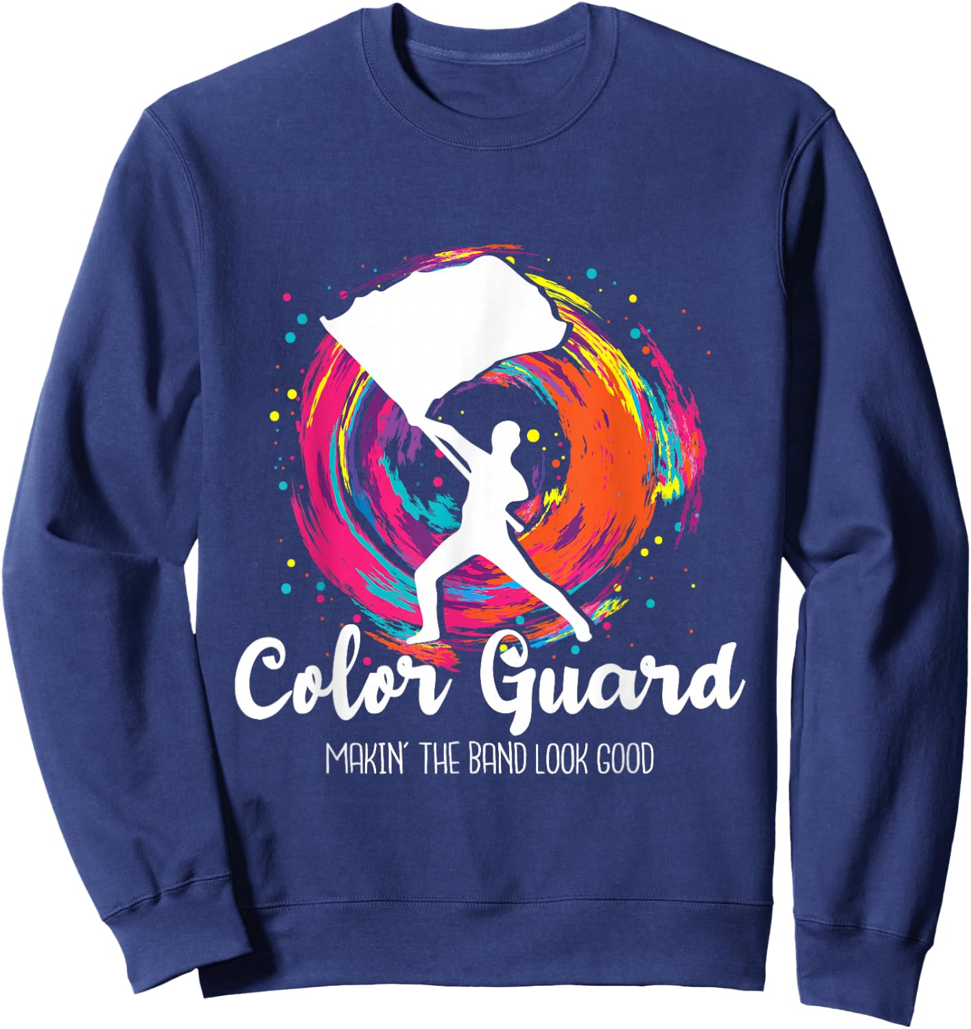 Color Guard Makin' The Band Look Good - Marching Band Lover Sweatshirt - Sweatshirt | Navy