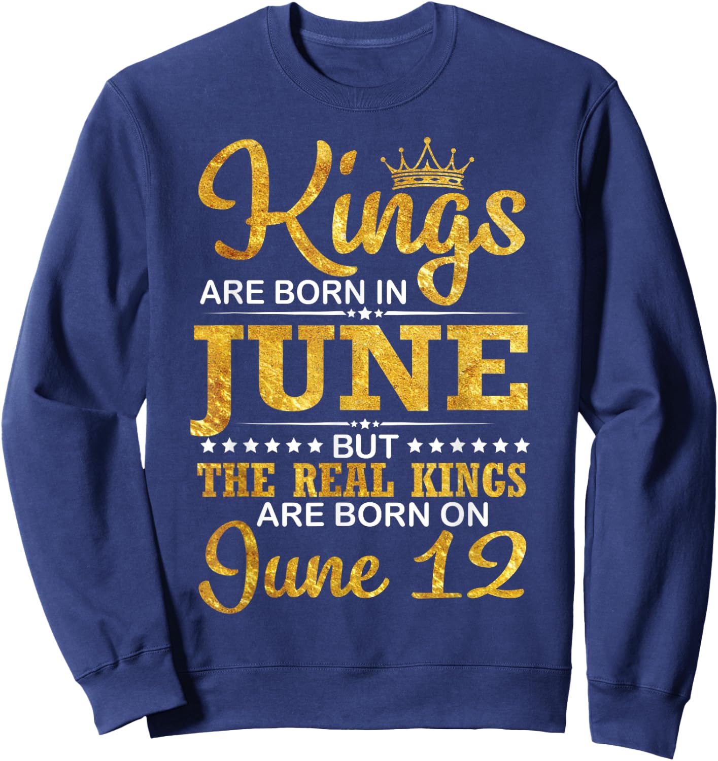 Kings Are Born In June The Real Kings Are Born On June 12 Sweatshirt - Sweatshirt | Navy
