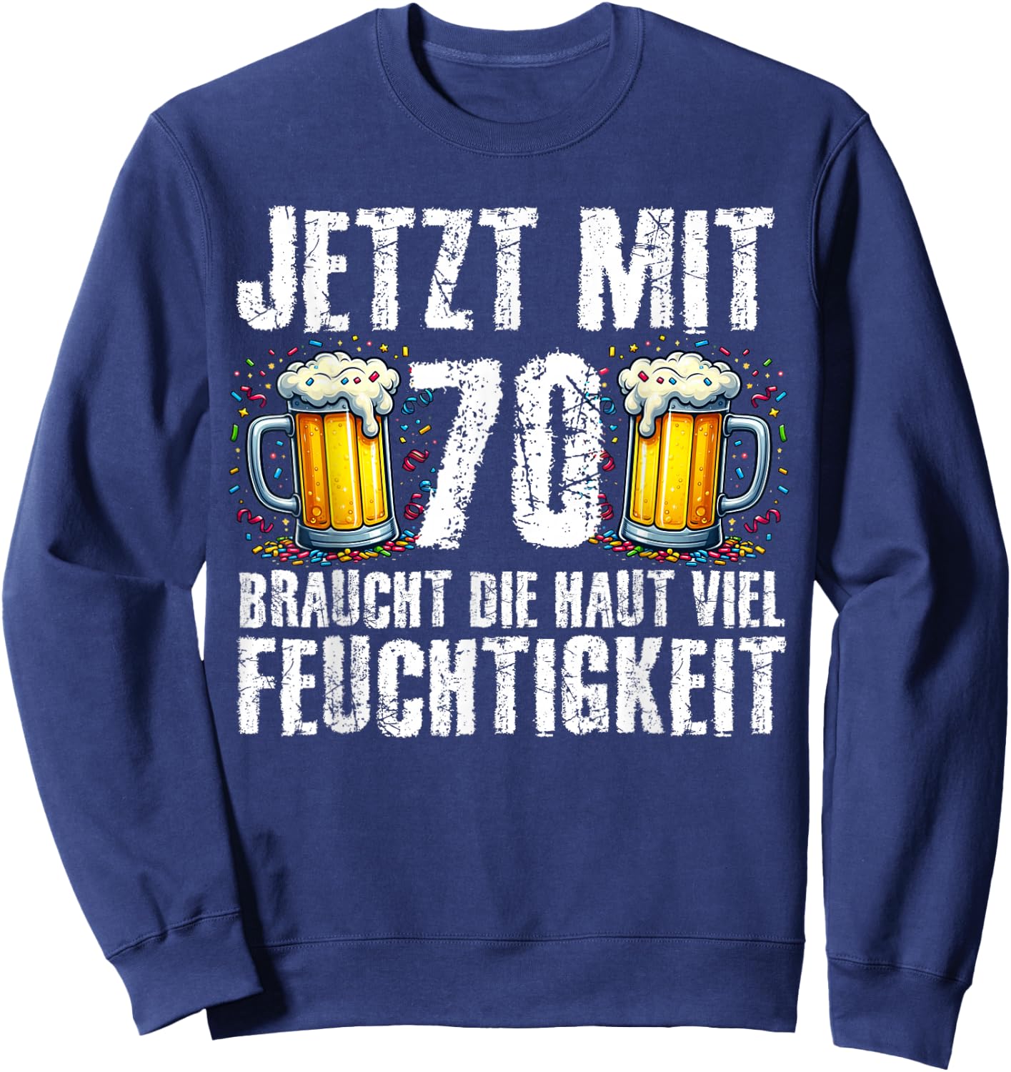 with German Text "Jetzt Mit 70 Braucht Die Haut Feuchtigkeits" Birthday Beer, black Sweatshirt - Sweatshirt | Navy