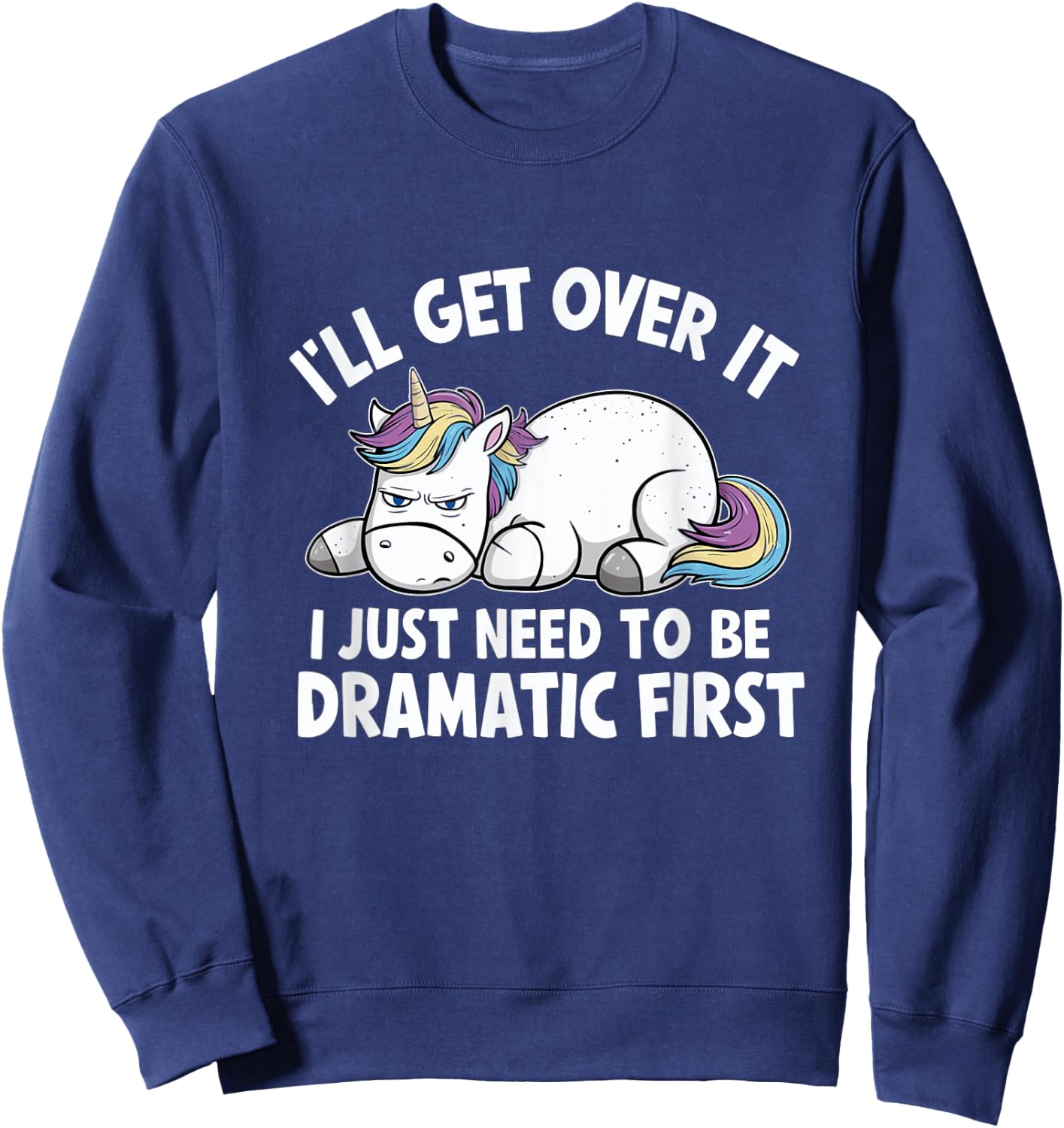 Ill Get Over It I Just Need To Be Dramatic First Sweatshirt - Sweatshirt | Navy