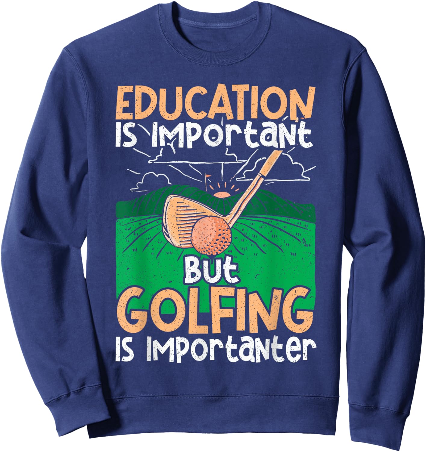 Golf Education Is Important but Golfing Is Importanter Sweatshirt - Sweatshirt | Navy