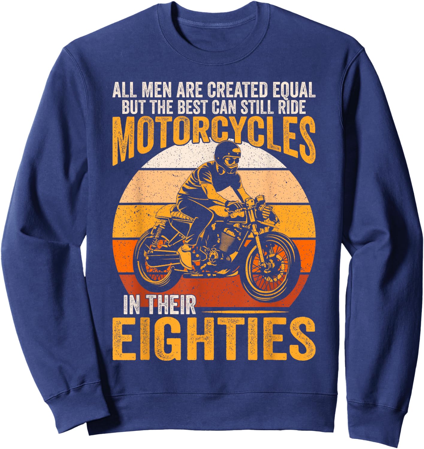 The Best Can Ride Motorcycles In Their Eighties Funny Biker Sweatshirt - Sweatshirt | Navy