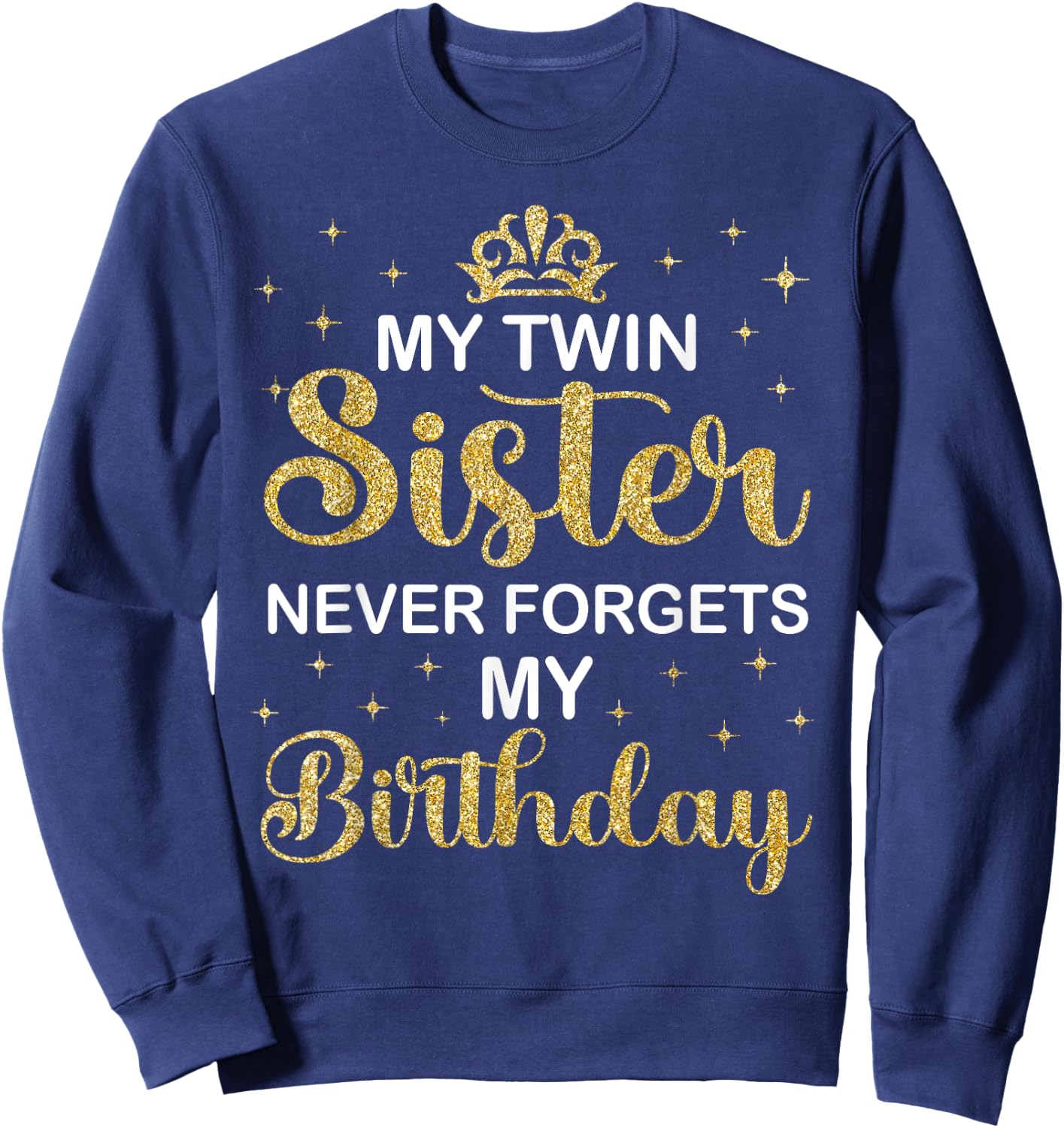 My Twin Sister Never Forgets My Birthday Funny Twin Party Sweatshirt - Sweatshirt | Navy