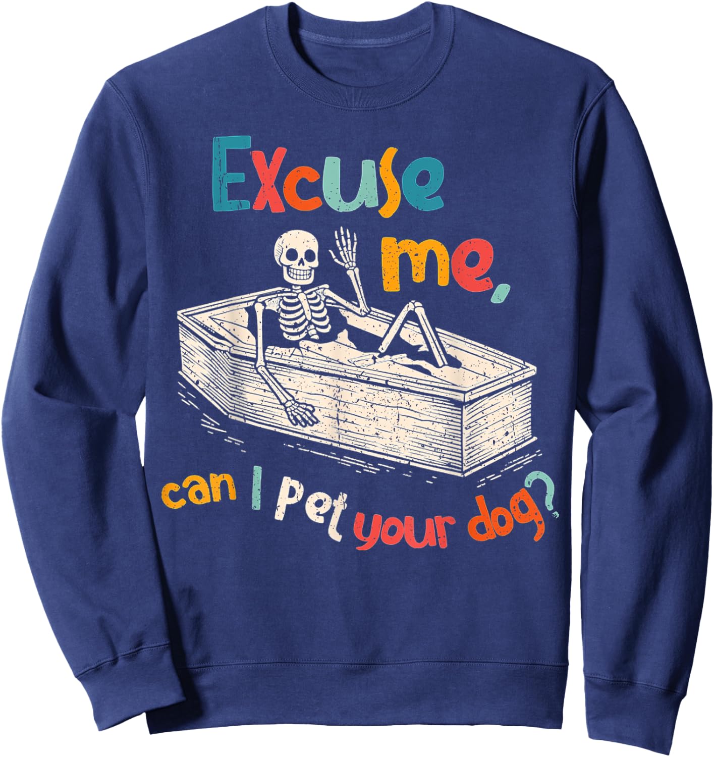 Funny Skeleton Coffin Excuse Me Can I Pet Your Dog Sarcasm Sweatshirt - Sweatshirt | Navy
