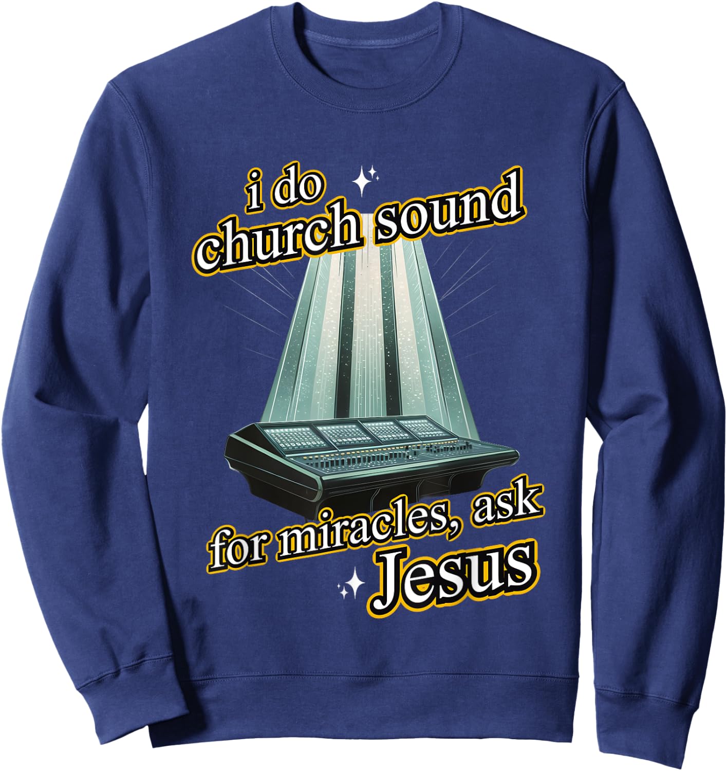 I Do Church Sound For Miracles Ask Jesus Audio Tech Meme Sweatshirt - Sweatshirt | Navy