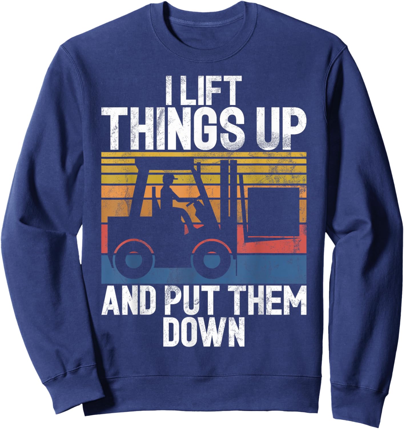 I lift Things up and put them down Forklift Sweatshirt - Sweatshirt | Navy