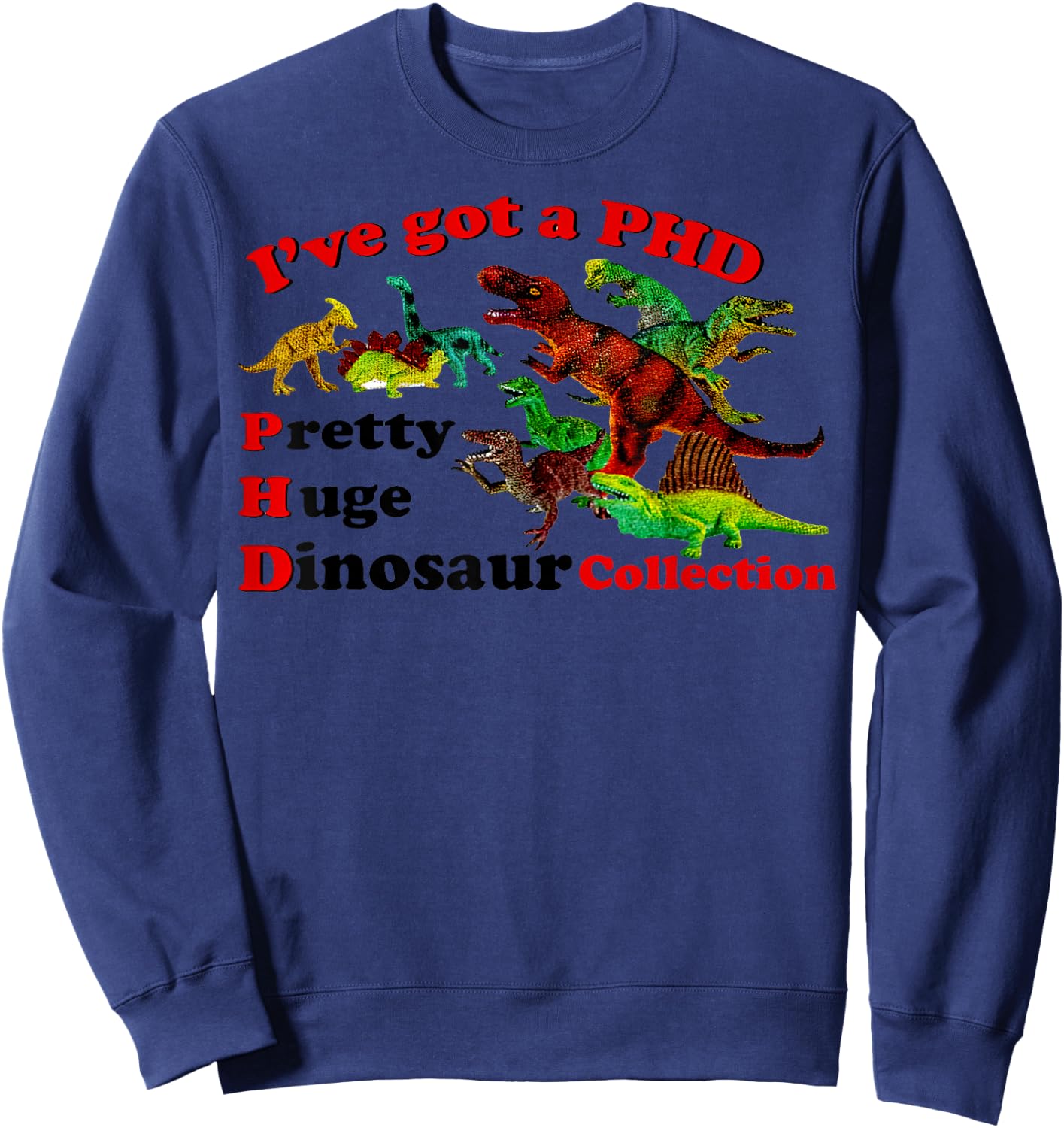 I’ve Got A Phd Pretty Huge Dinosaur Collection Sweatshirt - Sweatshirt | Navy