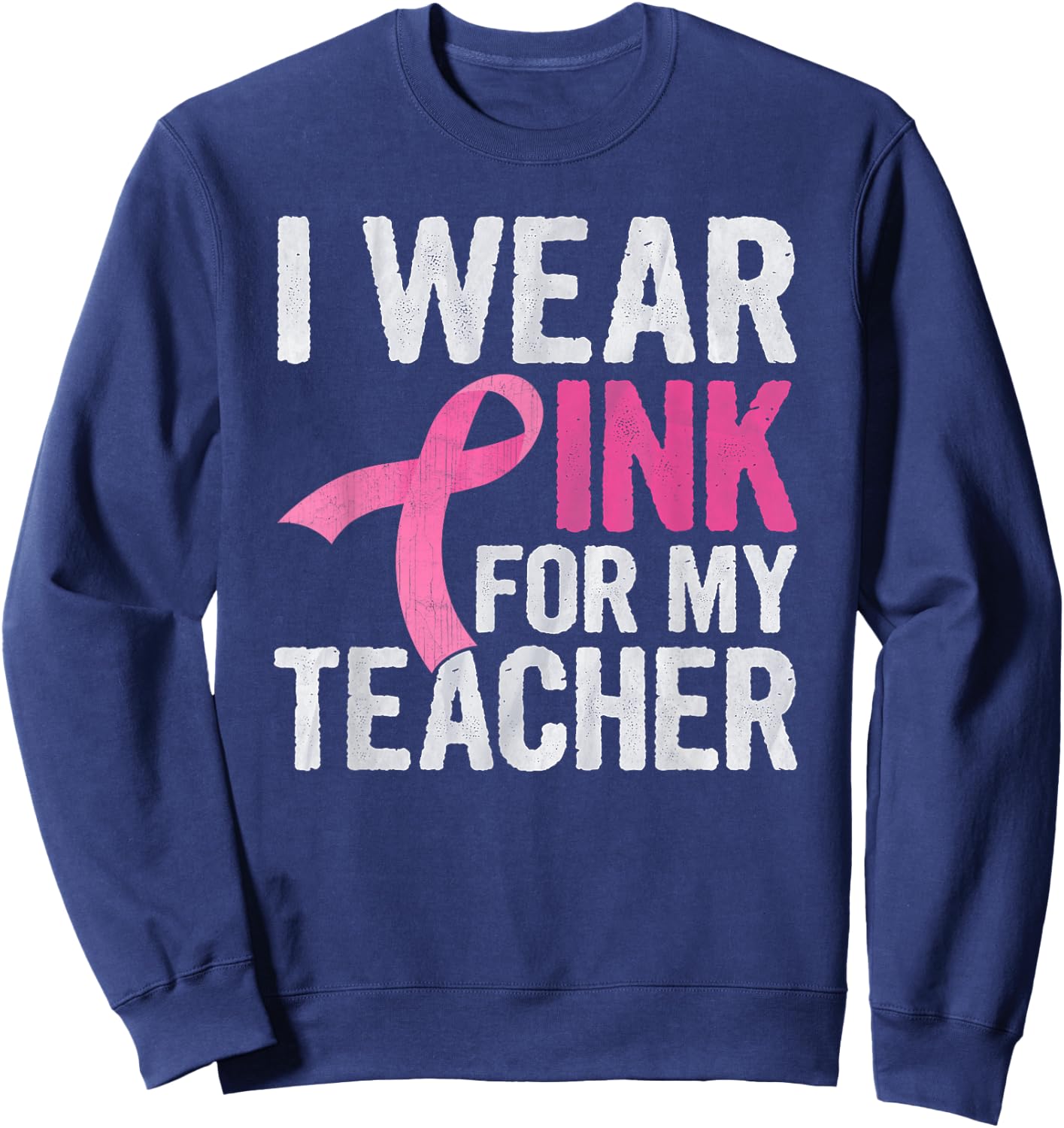 I Wear Pink For My Teacher Pink Ribbon Cancer Awareness Sweatshirt - Sweatshirt | Navy