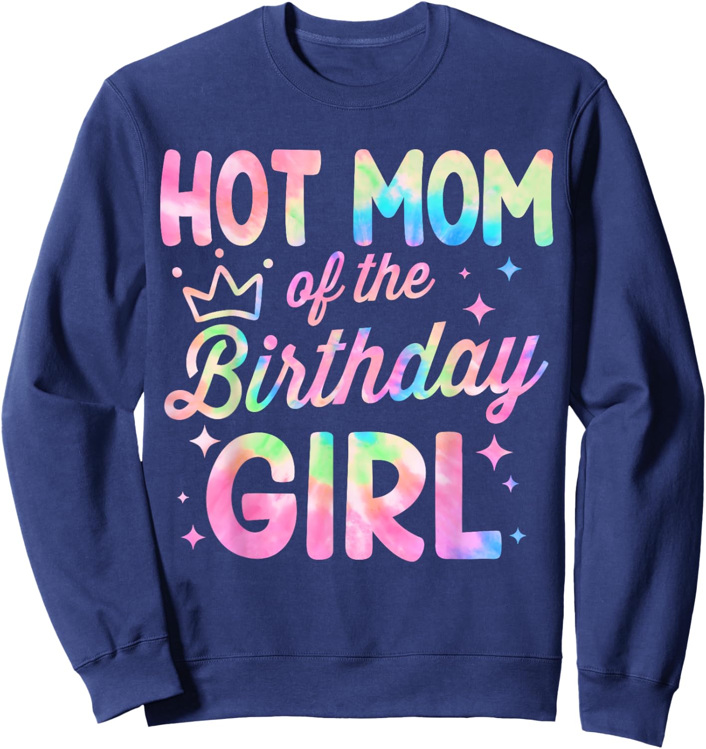 Hot Mom Of The Birthday Girl Tie Dye Bday Party Sweatshirt - Sweatshirt | Navy
