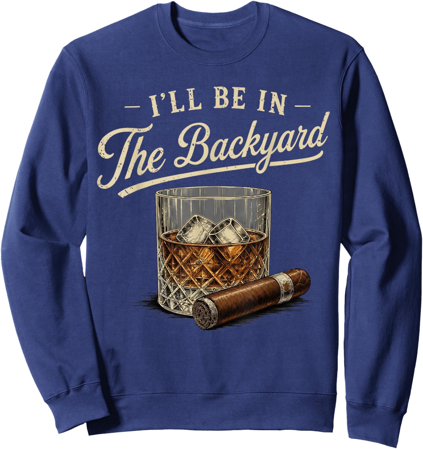 I'll Be in The Backyard Funny Bourbon Cigar Lover Sweatshirt - Sweatshirt | Navy