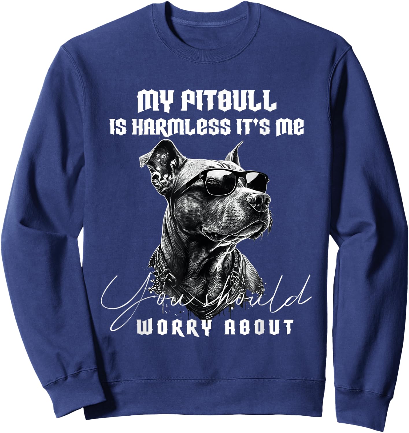 My Pitbull is Harmless Its Me You Should Worry About Dog Sweatshirt - Sweatshirt | Navy
