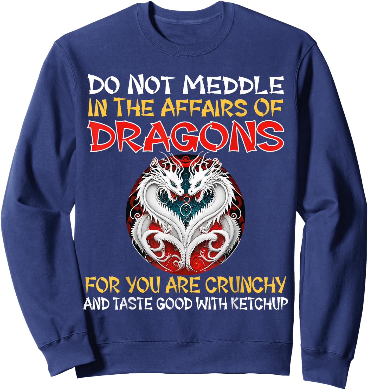 Do Not Meddle In The Affairs Of Dragons For You Are Crunchy Sweatshirt - Sweatshirt | Navy