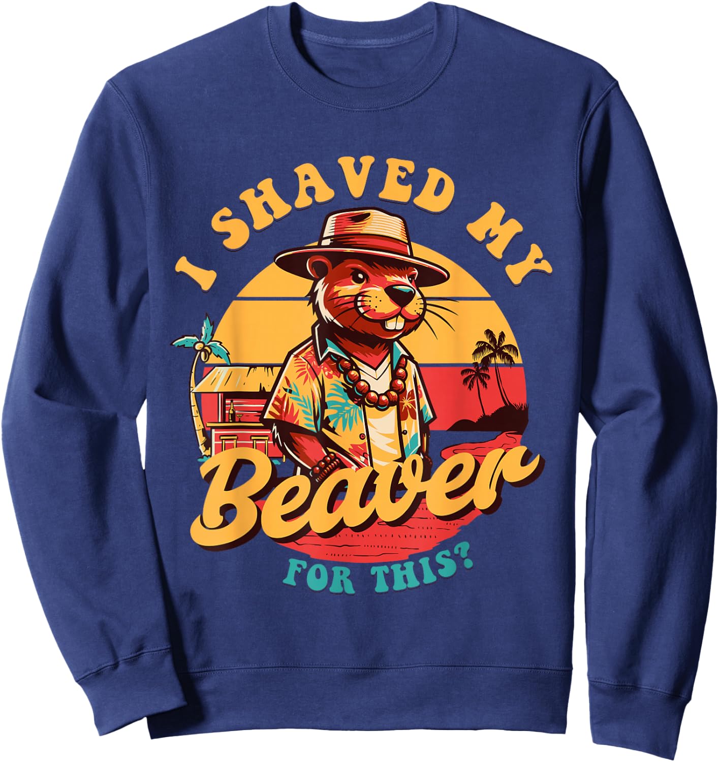 I Shaved my Beaver for This Funny Design And Men Sweatshirt - Sweatshirt | Navy