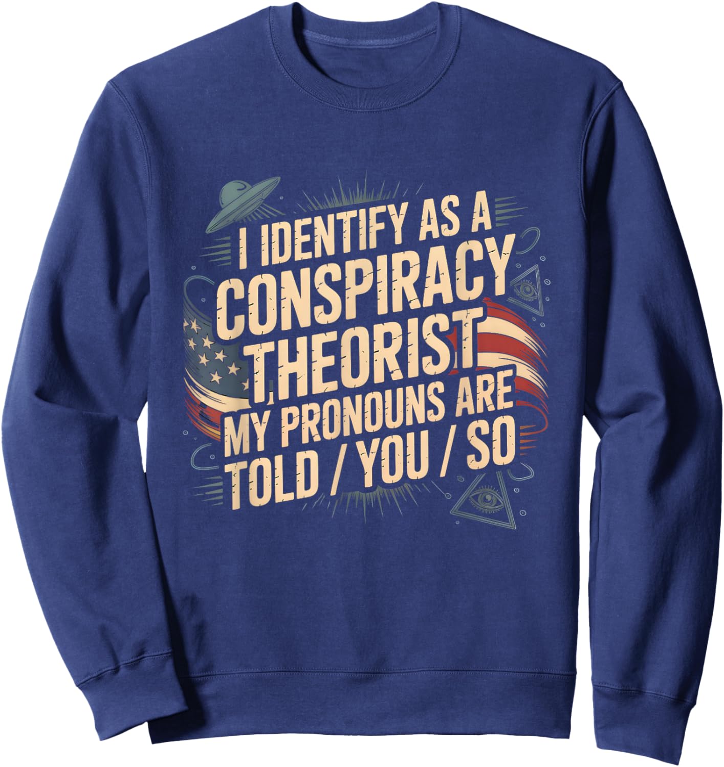 I Identify As A Conspiracy Theorist My Pronouns are Told You Sweatshirt - Sweatshirt | Navy