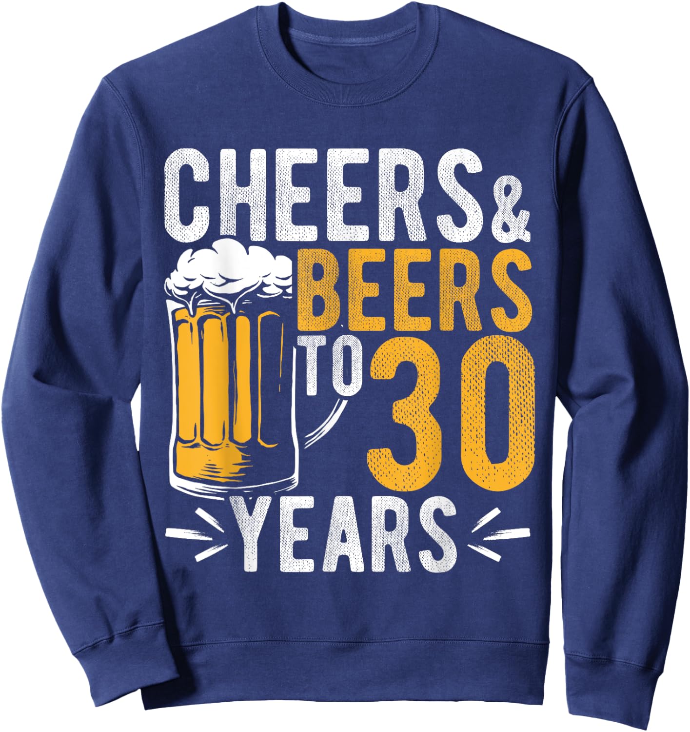 Cheers and Beers to 30 Years Birthday Gift Party Drinking Be Sweatshirt - Sweatshirt | Navy