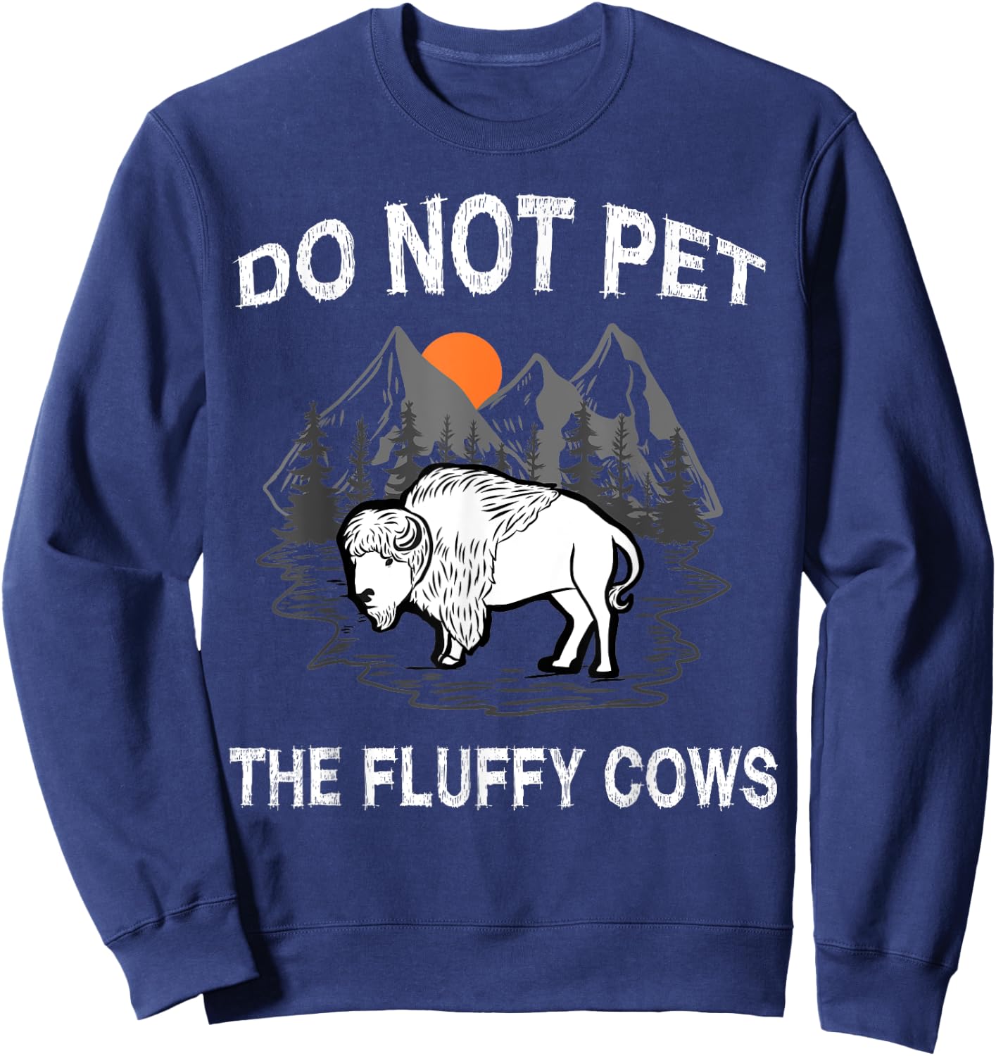 Do Not Pet the Fluffy Cows Funny Bison Gift Yellowstone Park Sweatshirt - Sweatshirt | Navy