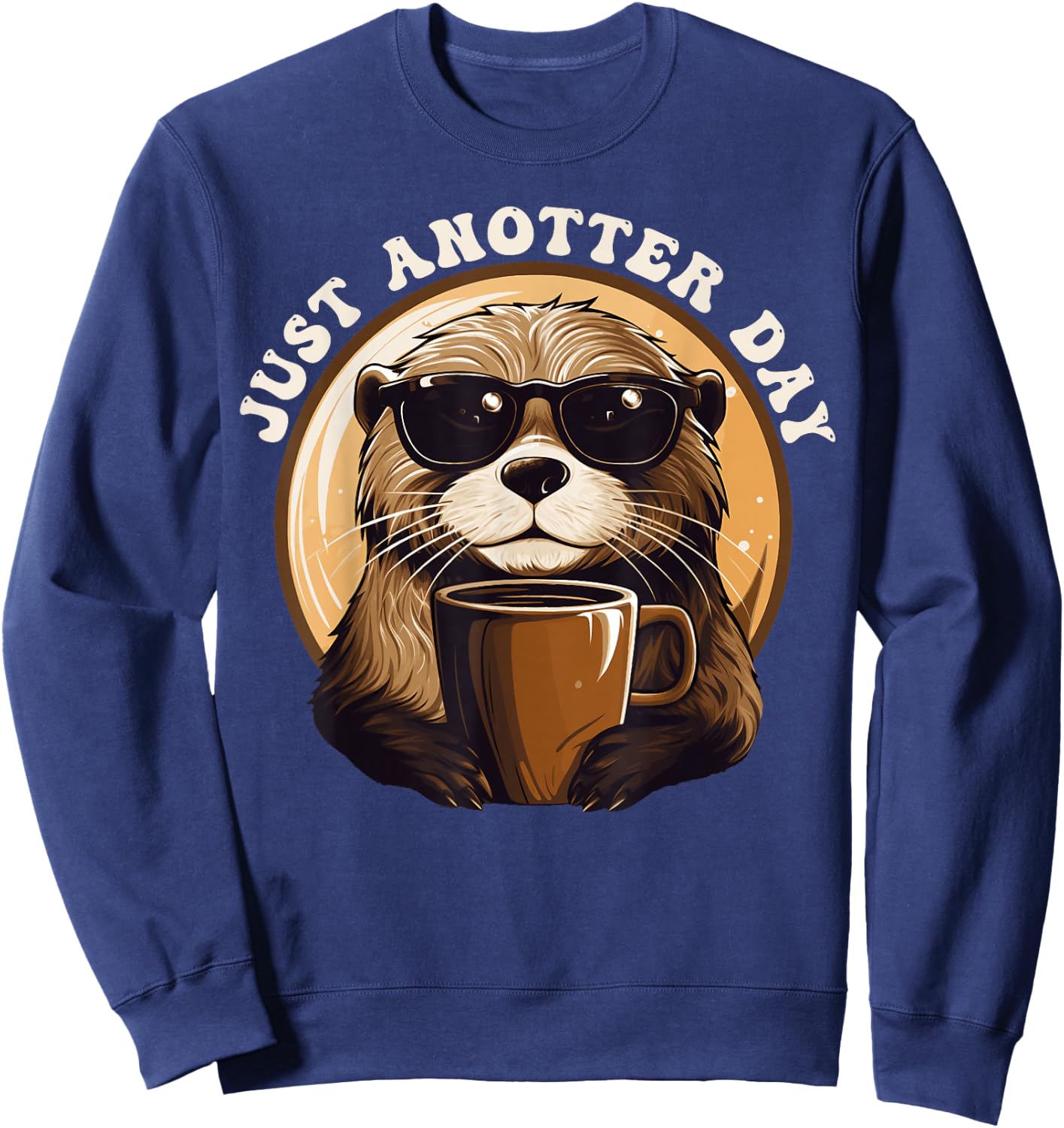 Funny Otter - Just Anotter Day for Otter lover Sweatshirt - Sweatshirt | Navy