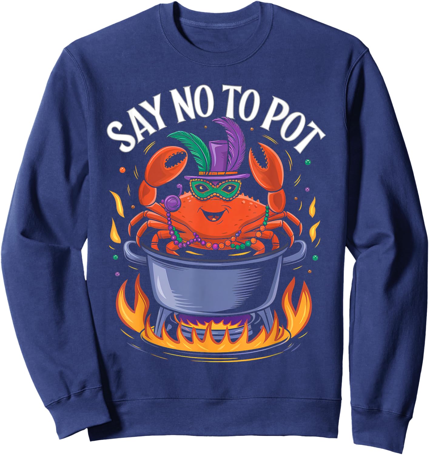 Say No to Pot Crab Boil Lobster Festival Mardi Gras Sweatshirt - Sweatshirt | Navy