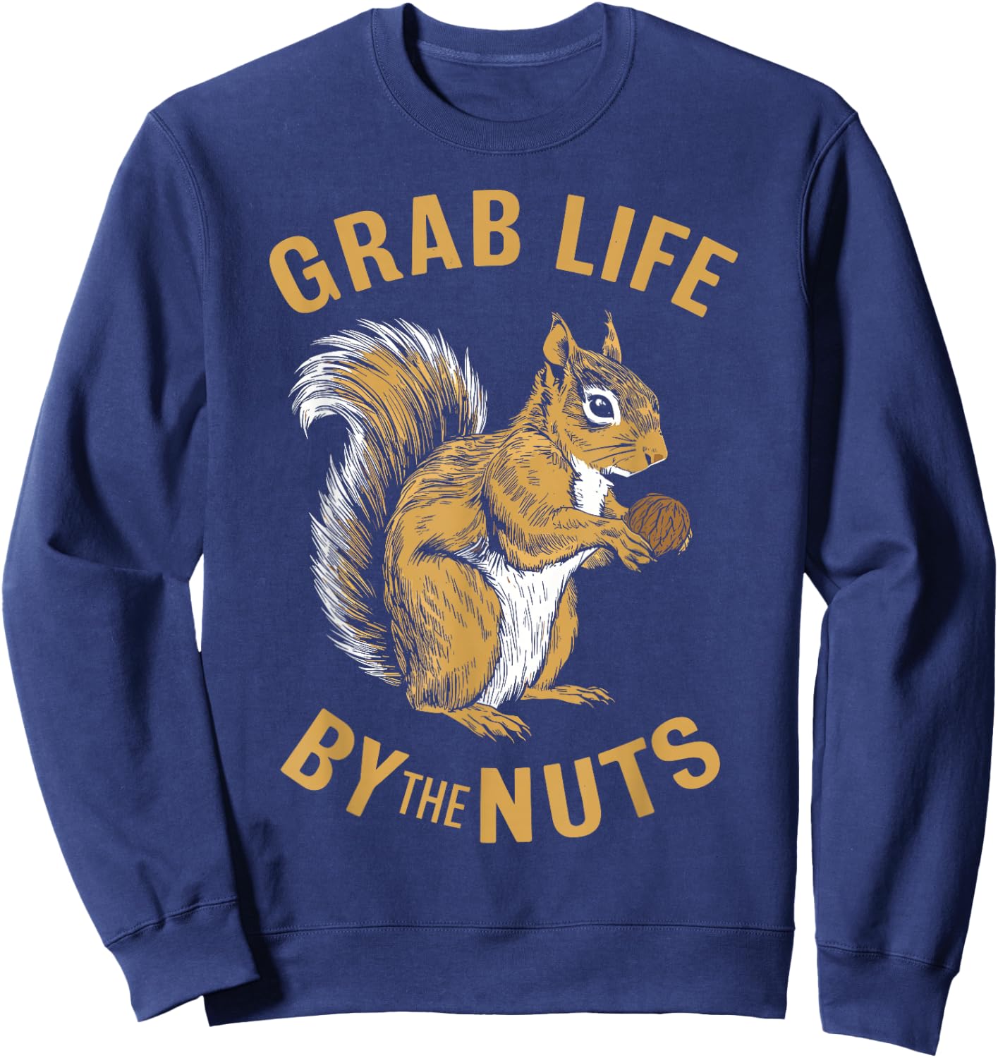 Squirrel Grab Life By The Nuts, Funny Squirrel Lover Sweatshirt - Sweatshirt | Navy