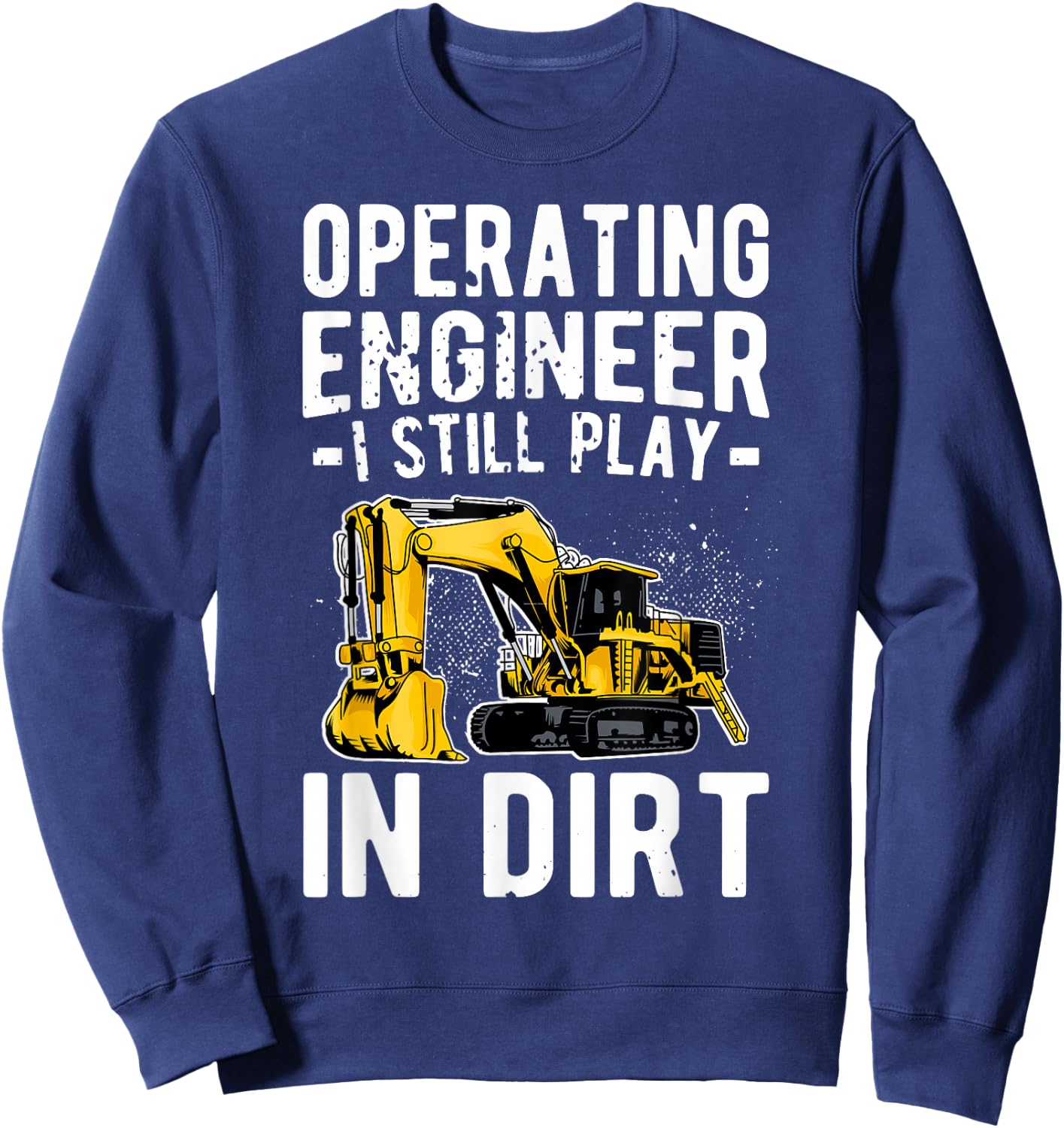 Operating Engineer Play In Dirt Operating Engineers Sweatshirt - Sweatshirt | Navy