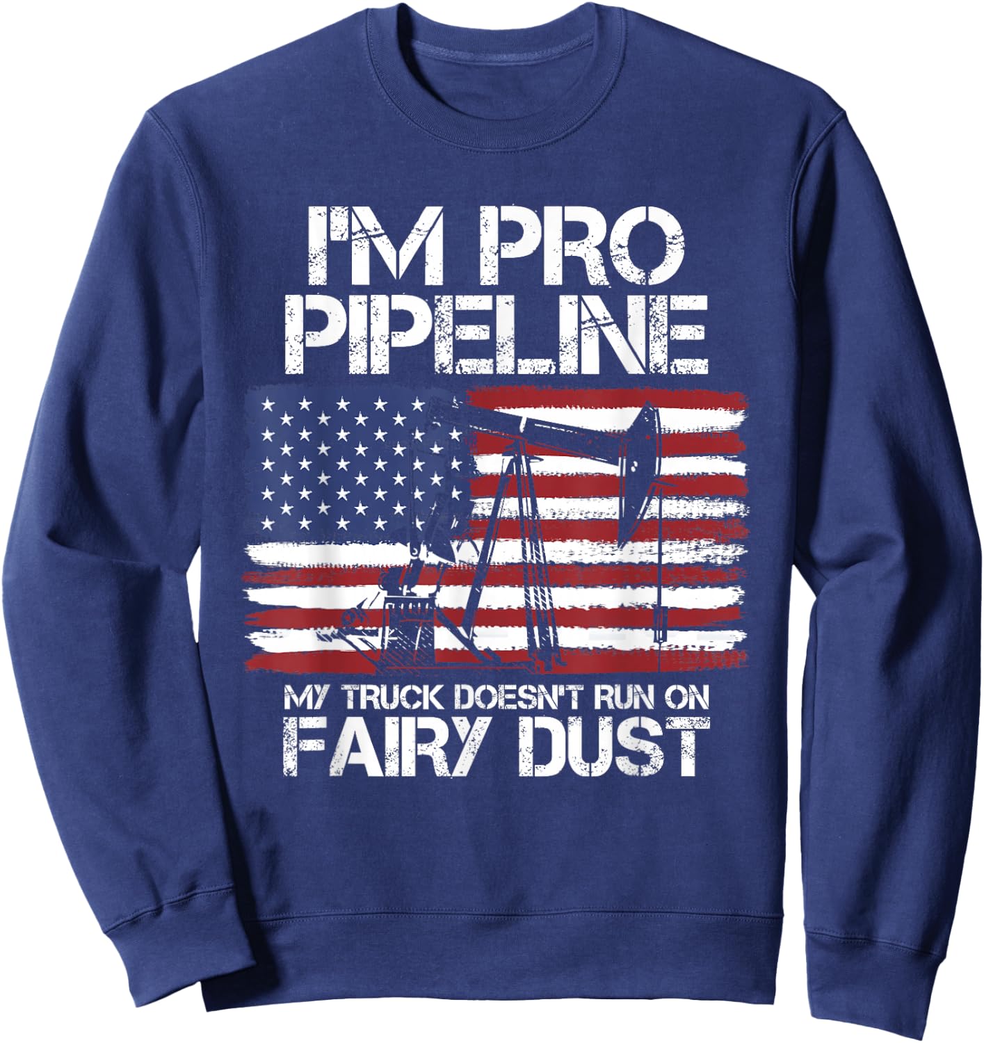 I'm Pro Pipeline Trucker Oil Gas Pipeliner American Flag Sweatshirt - Sweatshirt | Navy