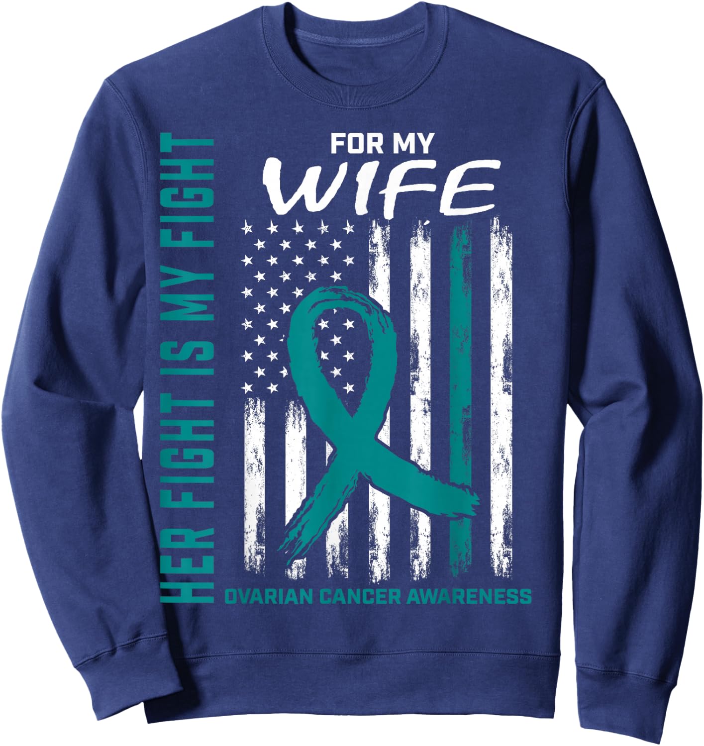 Fight I Wear Teal for My Wife Ovarian Cancer Flag Husband Sweatshirt - Sweatshirt | Navy