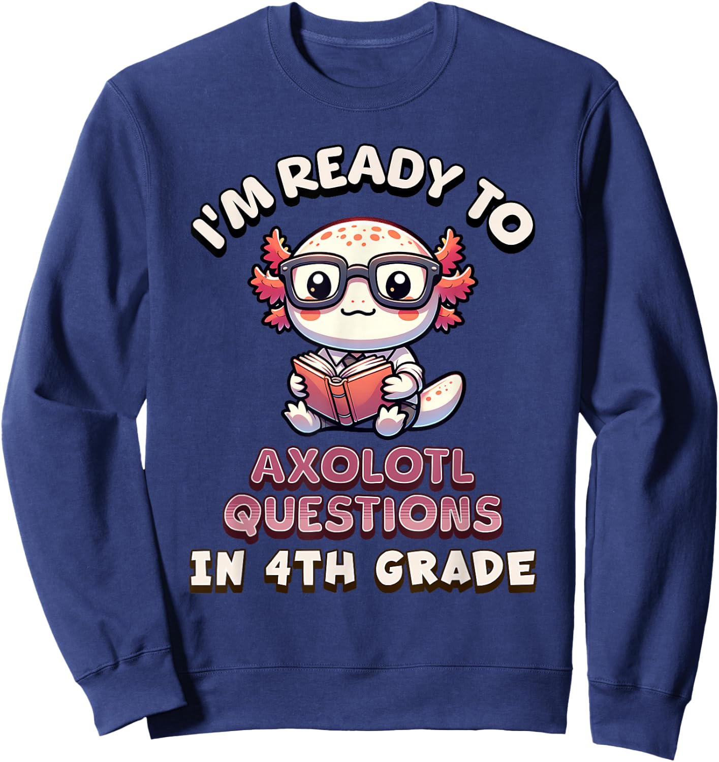 I'm Ready for 4th Grade Axolotl Questions Funny 4th Grade Sweatshirt - Sweatshirt | Navy