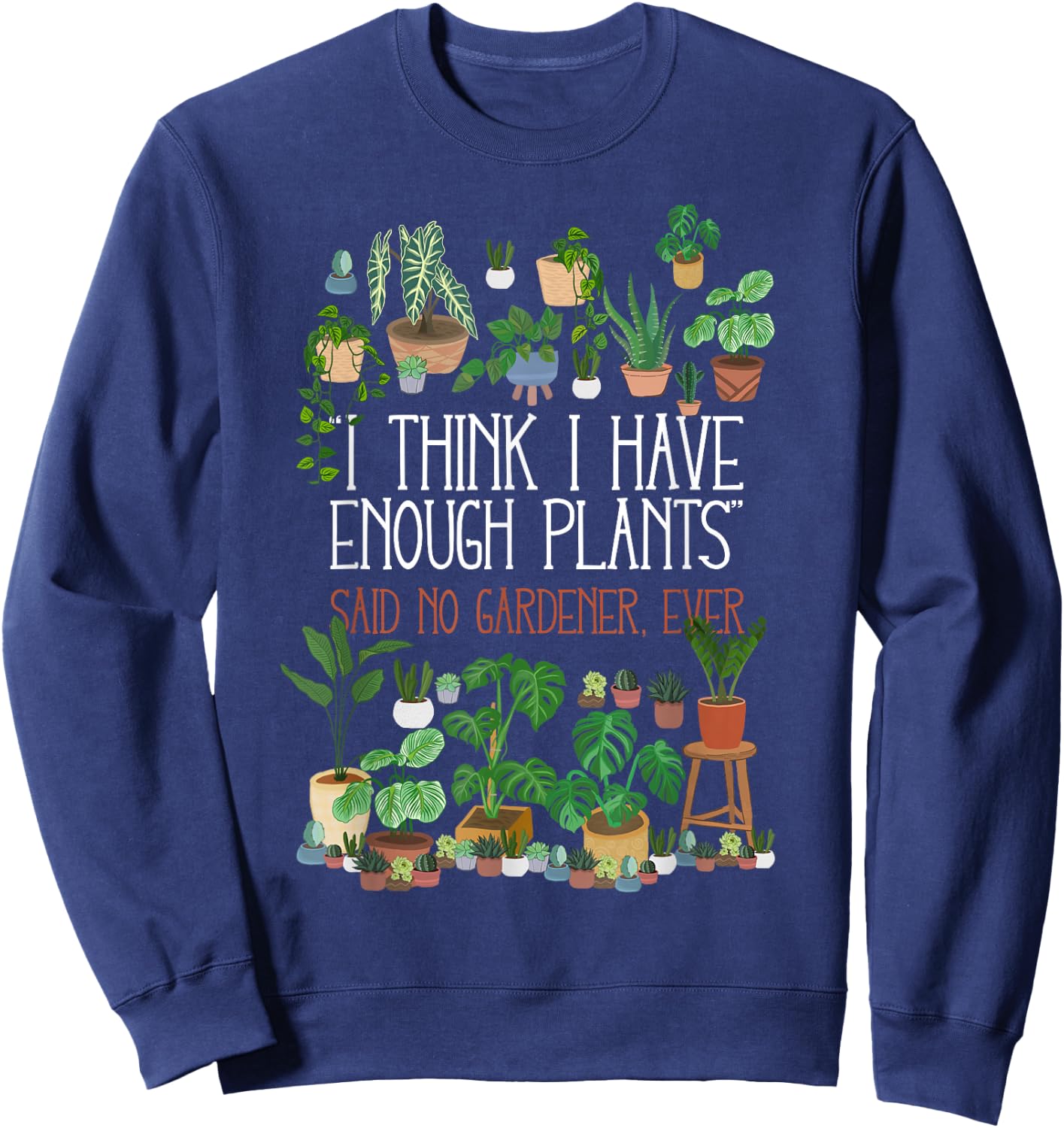 I Think I Have Enough Potted Plants Said No Gardener Ever Sweatshirt - Sweatshirt | Navy