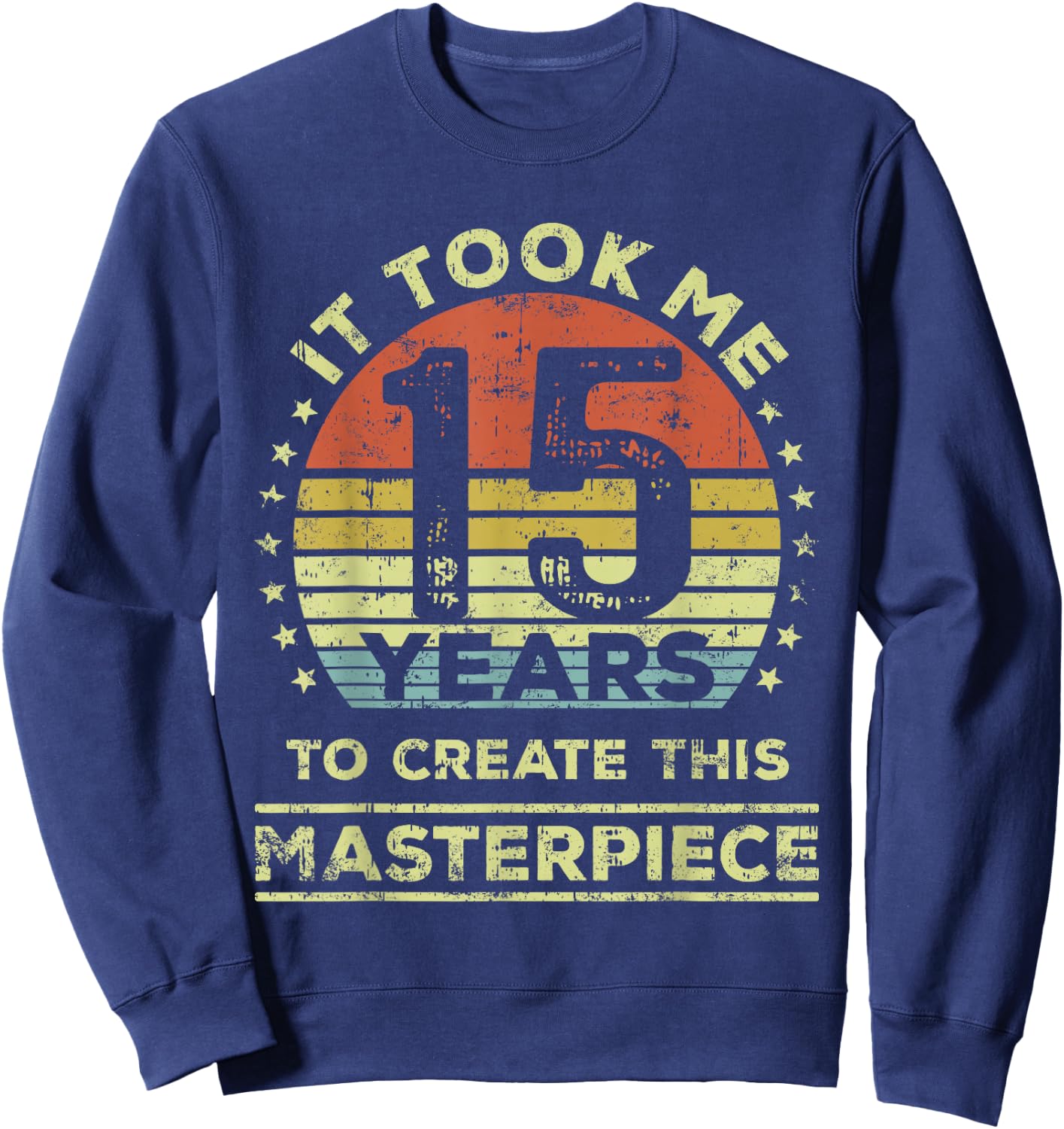 It took me 15 years to create this masterpiece 15th Birthday Sweatshirt - Sweatshirt | Navy