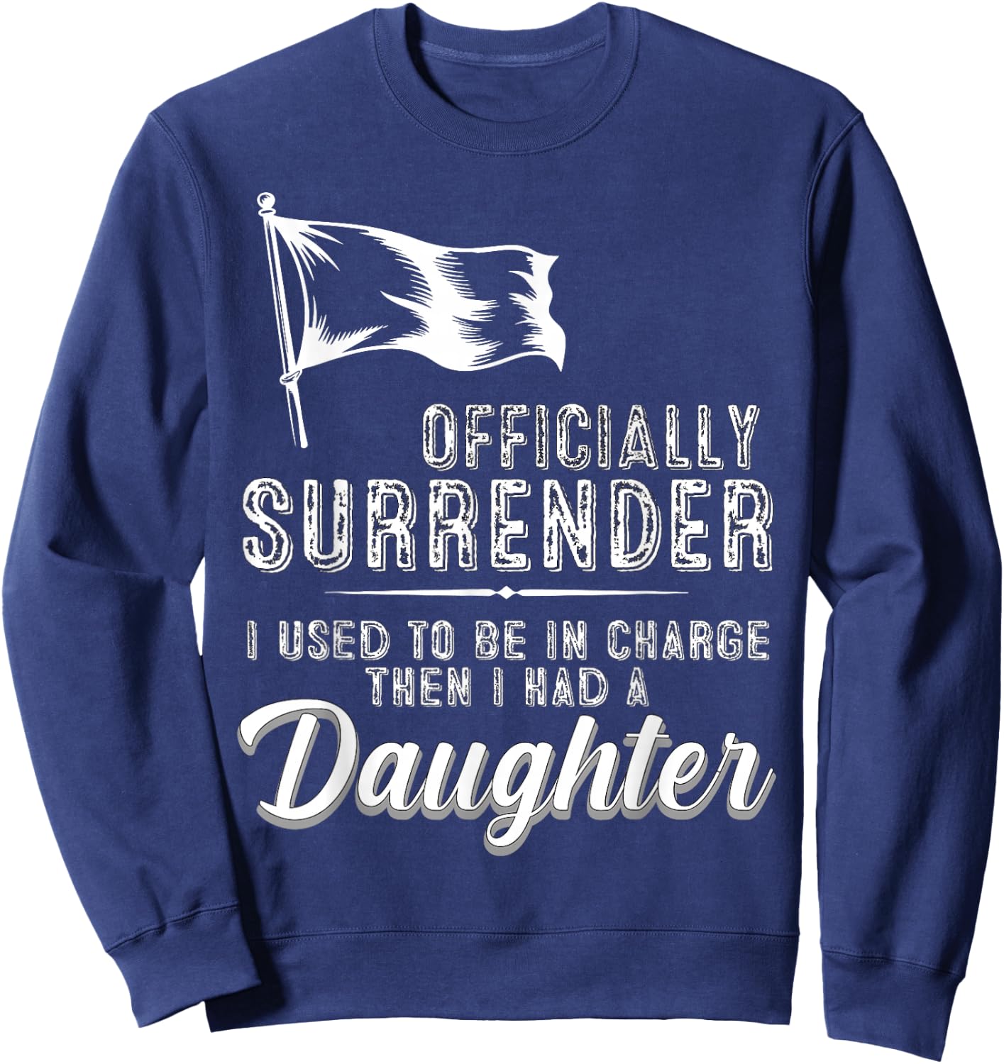 Officially Surrendered Funny Dad Daughter Saying Sweatshirt - Sweatshirt | Navy
