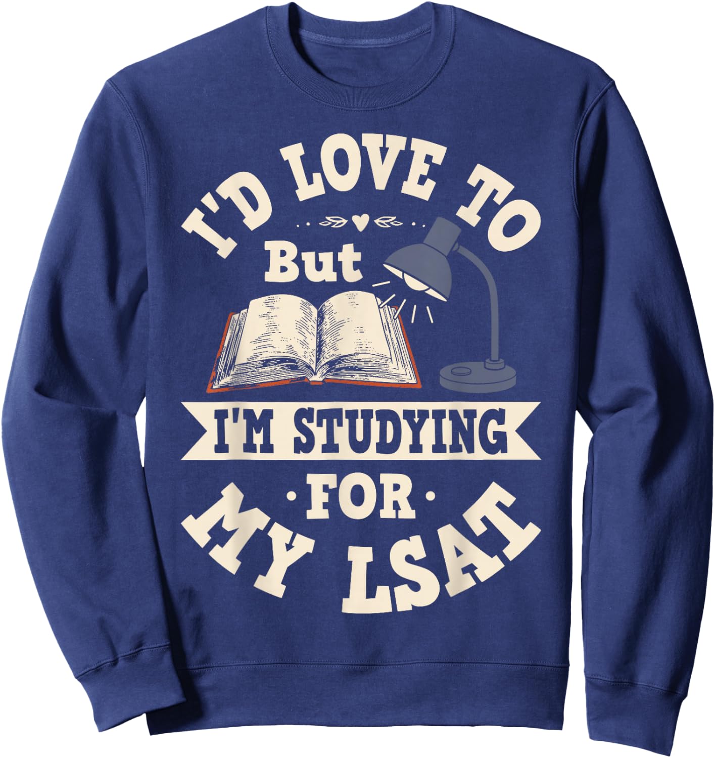 I'd Love To But I'm Studying For My LSAT Shirt Funny Gift Sweatshirt - Sweatshirt | Navy