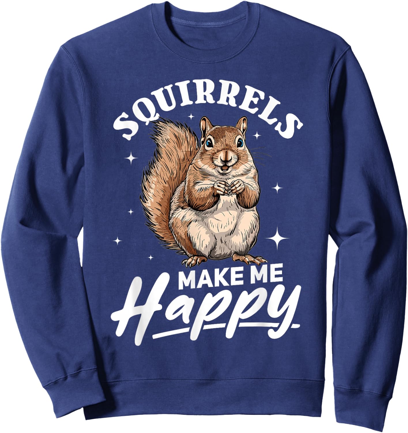 Funny Squirrel Animal Squirrels Make Me Happy Sweatshirt - Sweatshirt | Navy
