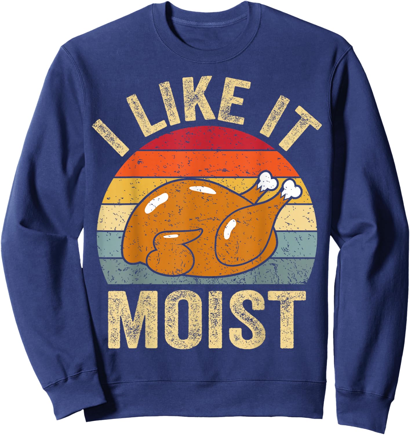 I Like It Moist Funny Turkey Thanksgiving Sweatshirt - Sweatshirt | Navy