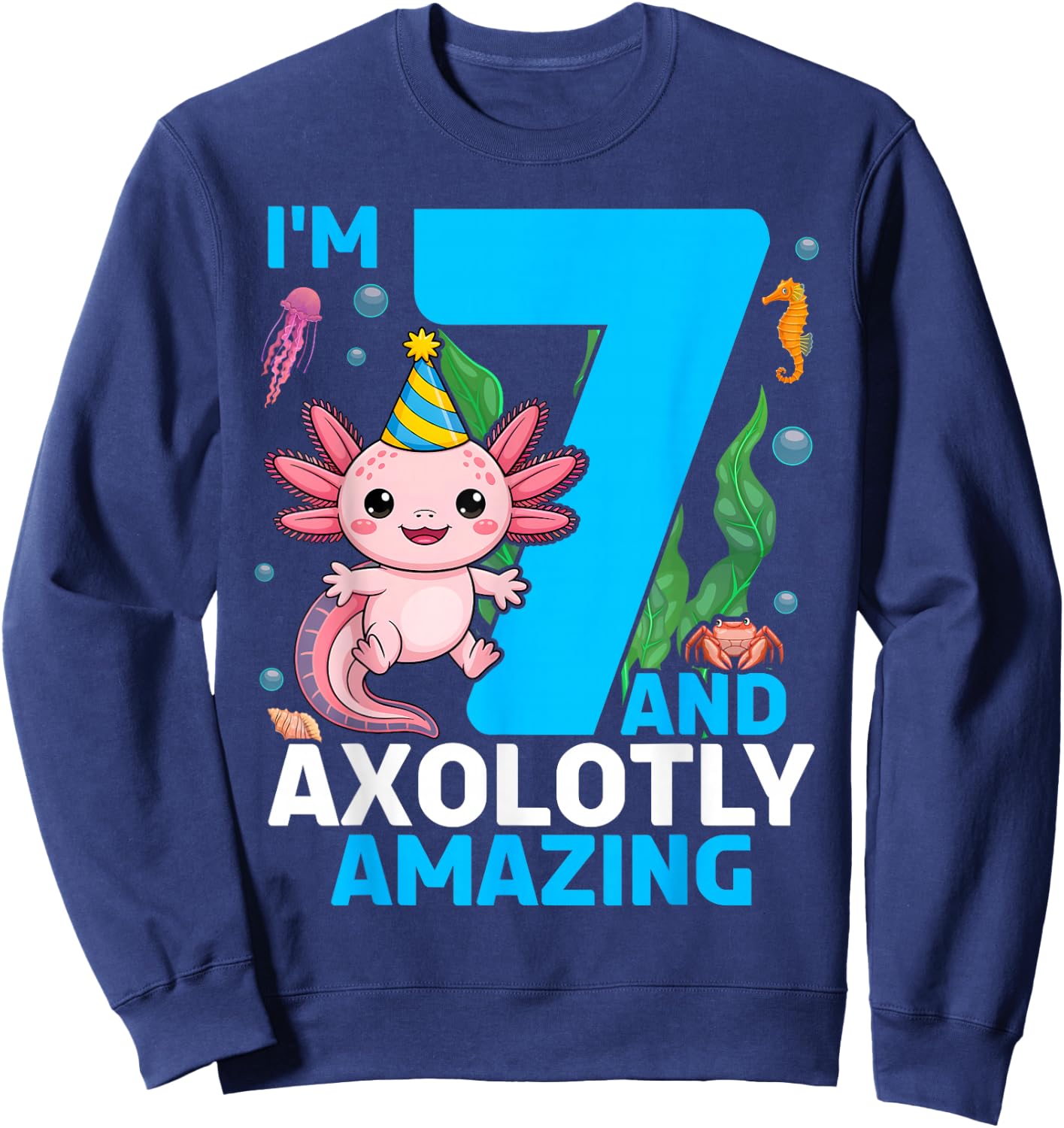 I'm 7 and Axolotly Amazing 7th Birthday Axolotl Sweatshirt - Sweatshirt | Navy