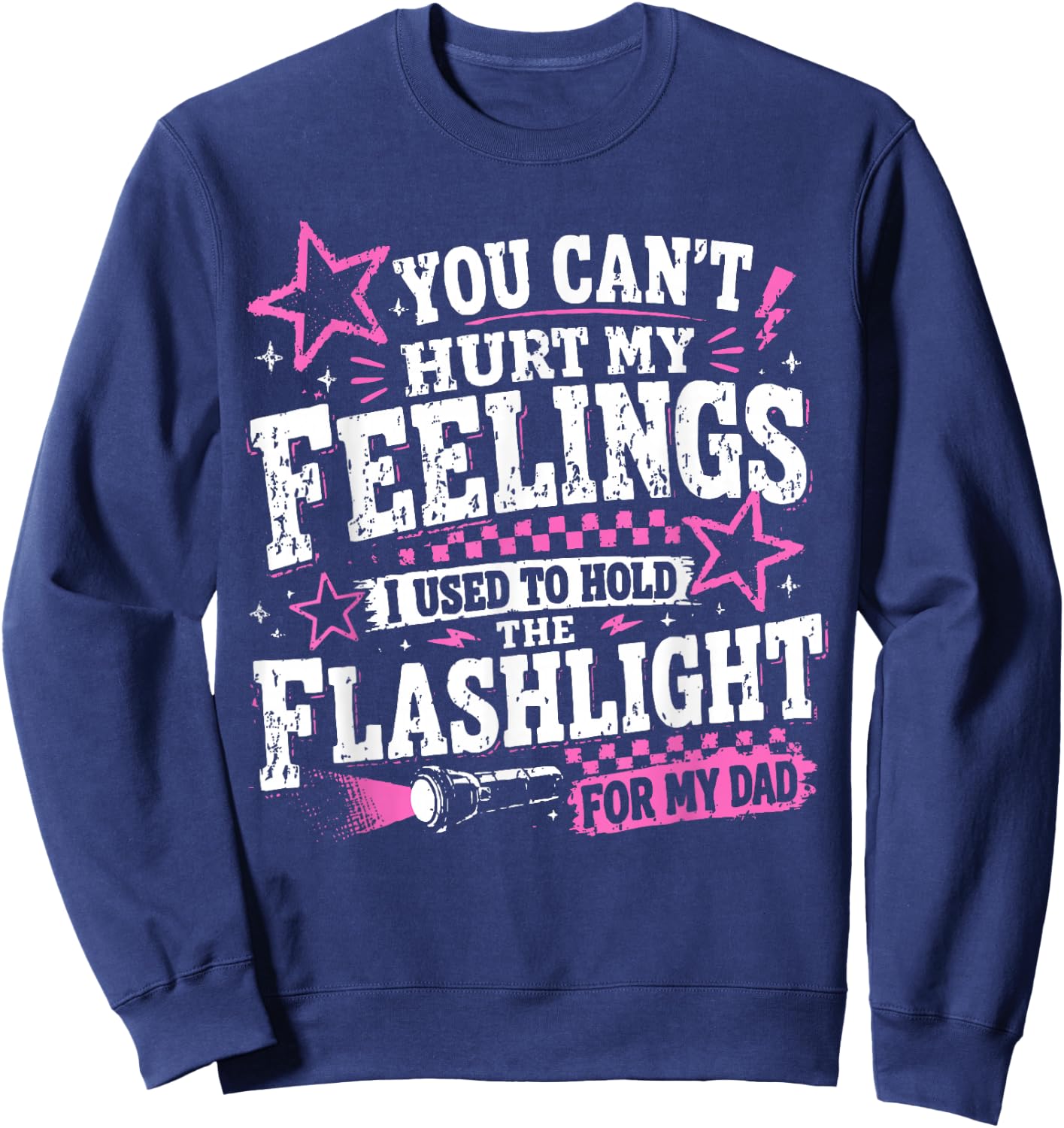You Can't Hurt My Feelings Used to Hold Flashlight Dad Funny Sweatshirt - Sweatshirt | Navy