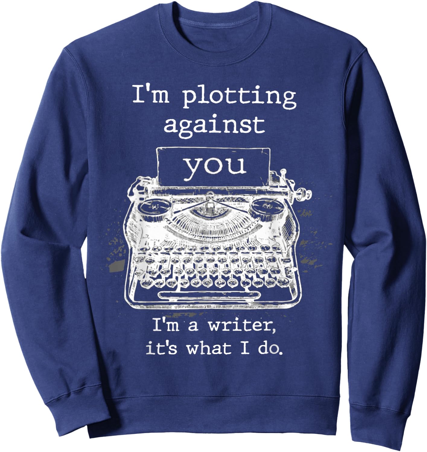 I'm Plotting Against You I'm A Writer It's What I Do Sweatshirt - Sweatshirt | Navy