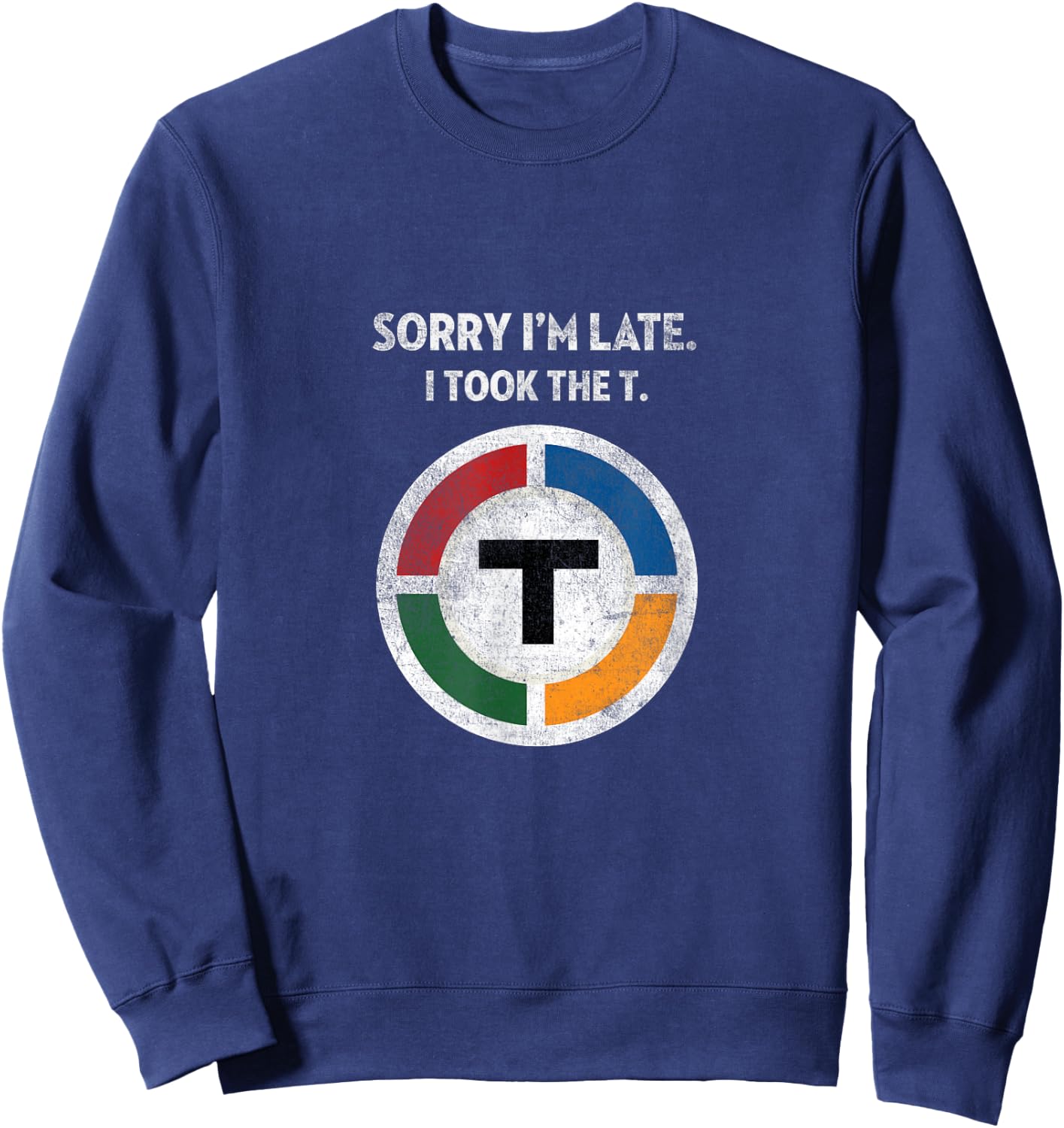Sorry I'm Late I Took the T - Boston Subway MBTA Sweatshirt - Sweatshirt | Navy