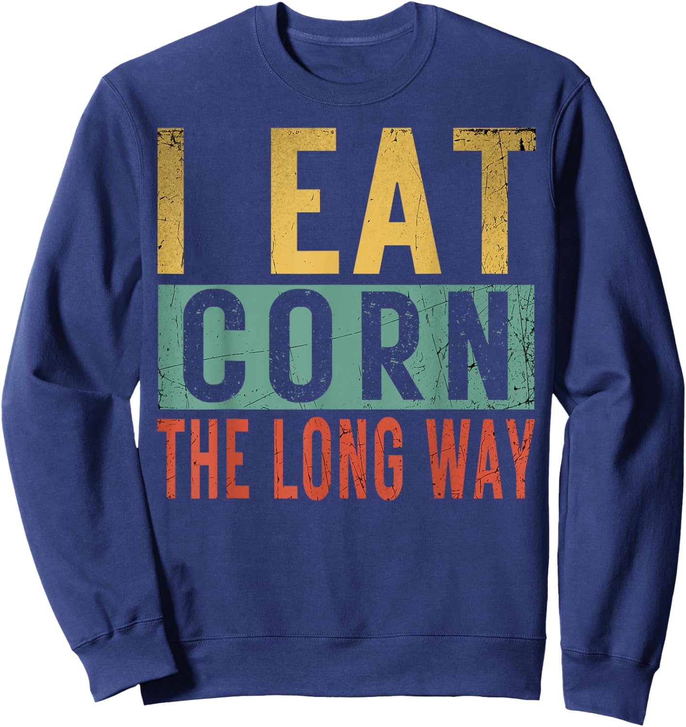 I Eat Corn The Long Way Airport Inappropriate Embarrassing Sweatshirt - Sweatshirt | Navy