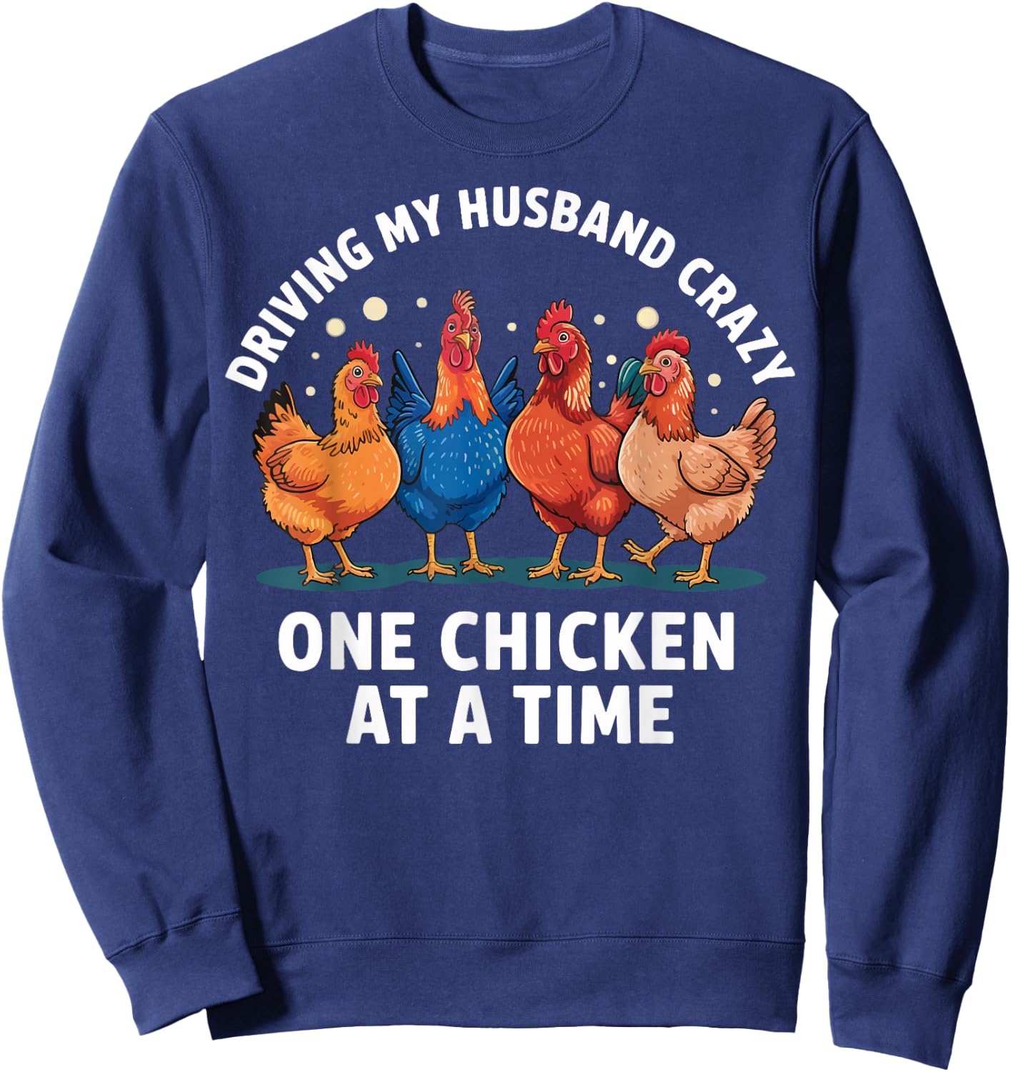 Driving My Husband Crazy One Chicken At A Time Sweatshirt - Sweatshirt | Navy